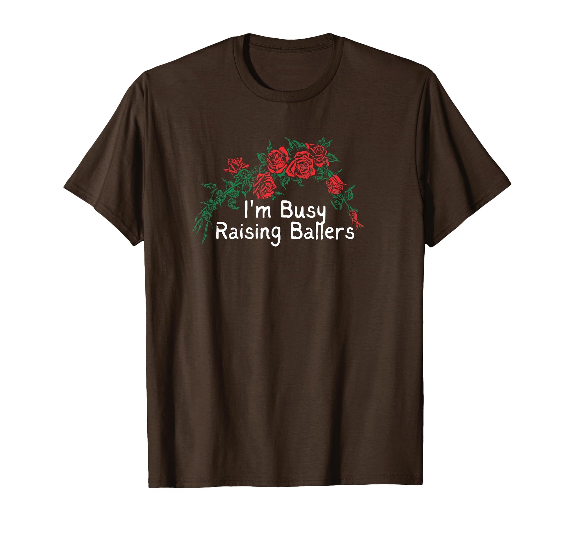 Funny Red Roses Im Busy Raising Ballers T-Shirt - Novelty Apparel Men Women - T-Shirt, Sweatshirt, Hoodie