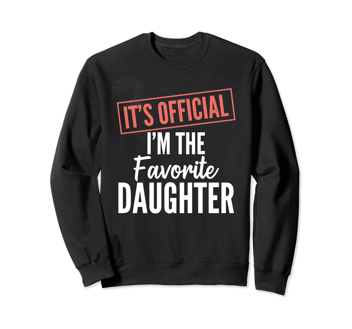 Its Im Favorite Daughter Gift From Dad Sweatshirt - Unique Graphic Unisex - T-Shirt, Sweatshirt, Hoodie