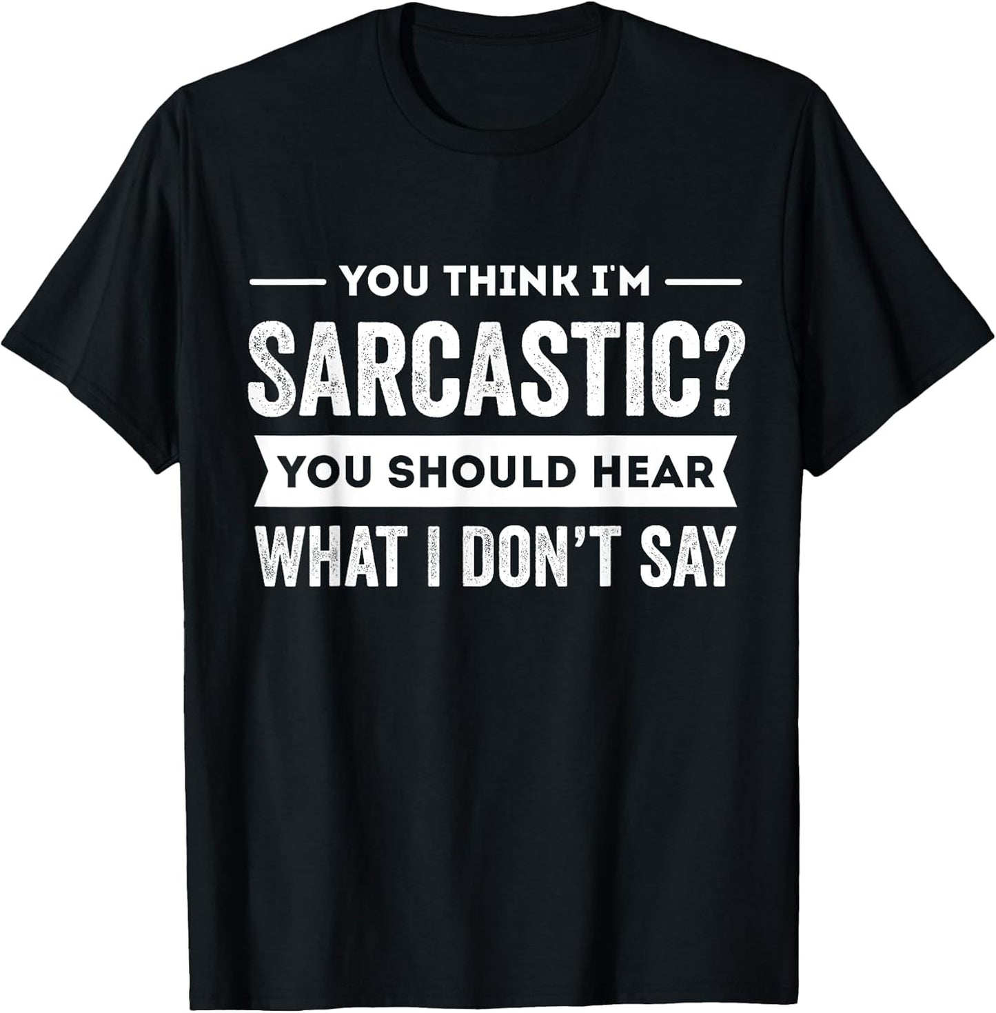 You Think I'm Sarcastic Funny Saying Unisex T-shirt, Sweatshirt, Hoodie, Long Sleeve Tee - T-Shirt, Sweatshirt, Hoodie