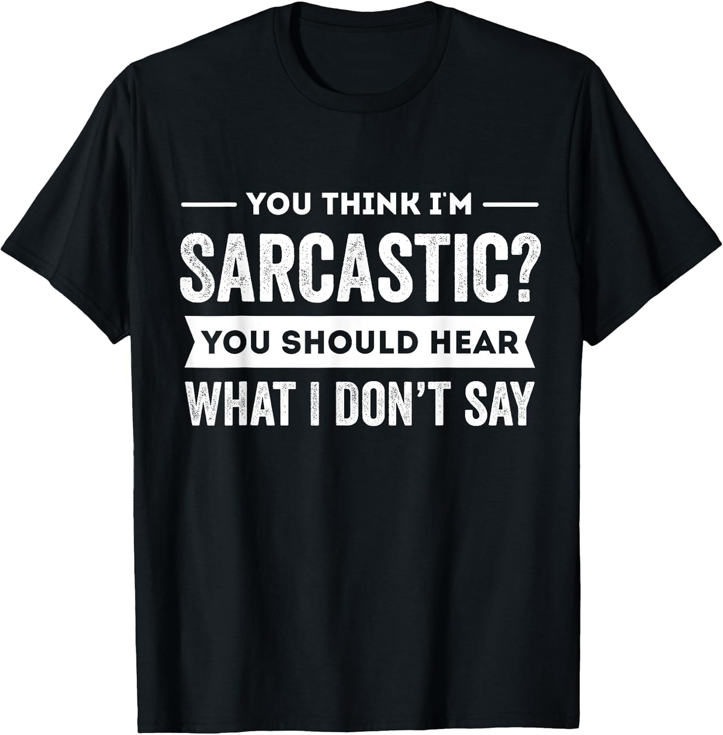 You Think I'm Sarcastic Funny Saying Unisex T-shirt, Sweatshirt, Hoodie, Long Sleeve Tee - T-Shirt, Sweatshirt, Hoodie