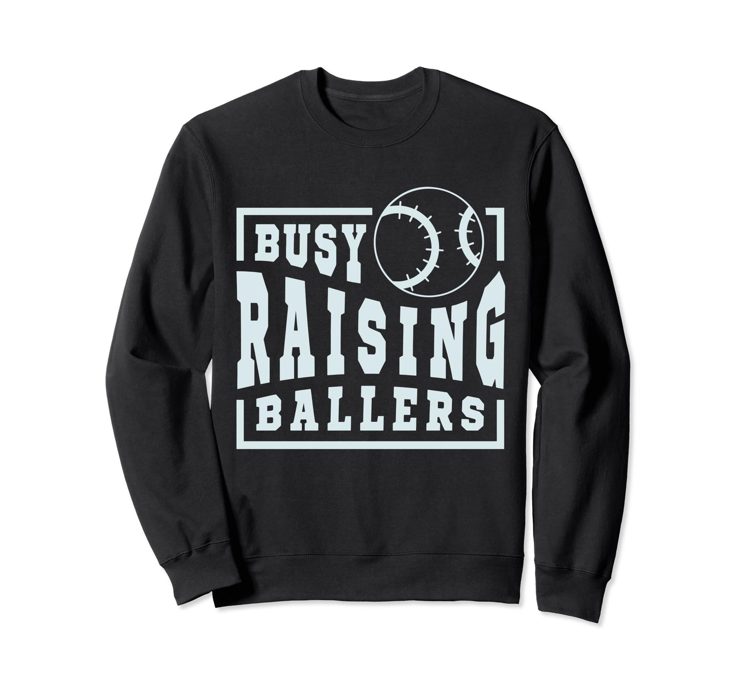 Busy Raising Ballers Funny Sweatshirt - Casual Everyday Wear Men Women - T-Shirt, Sweatshirt, Hoodie