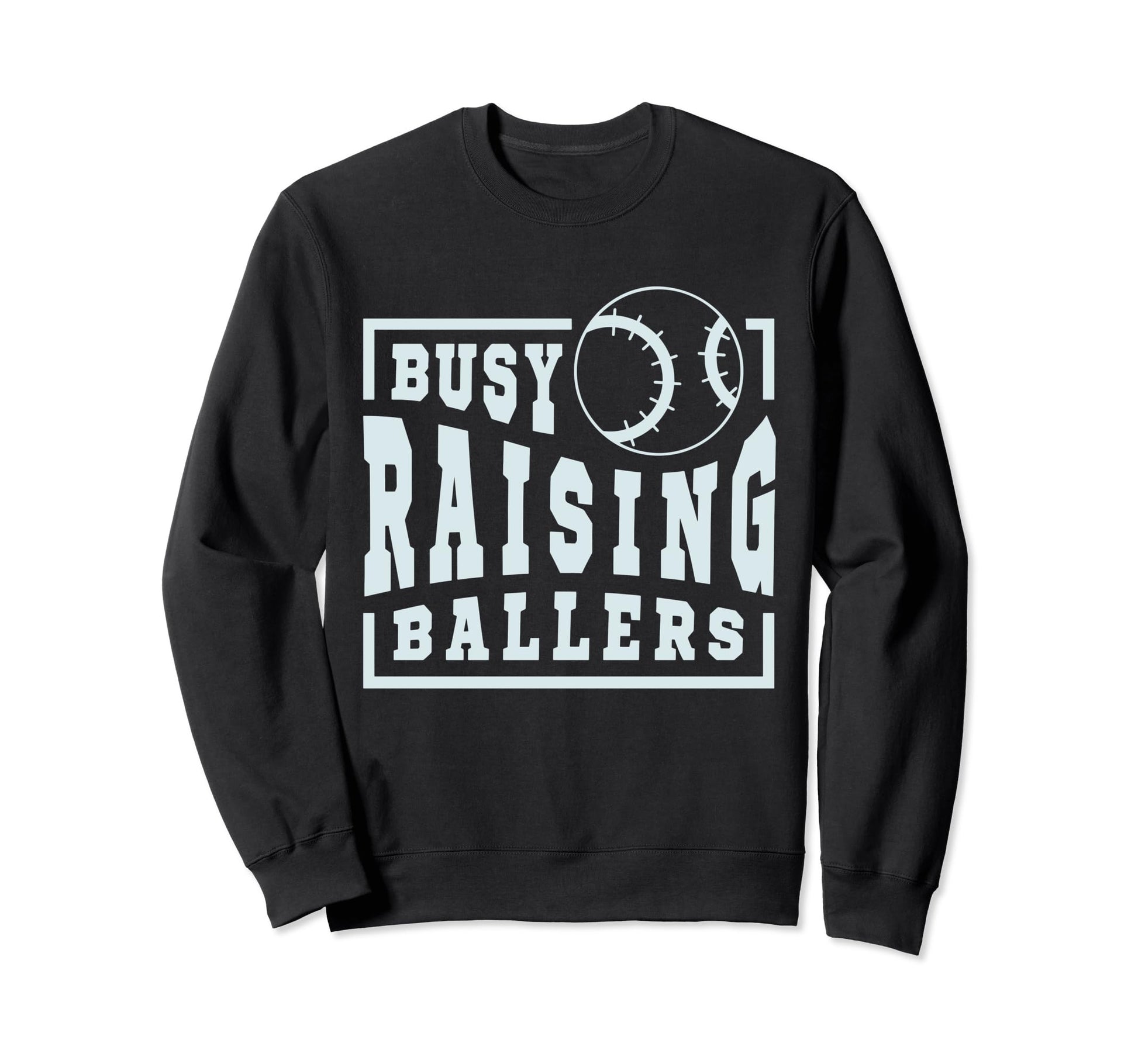Busy Raising Ballers Funny Sweatshirt - Casual Everyday Wear Men Women - T-Shirt, Sweatshirt, Hoodie