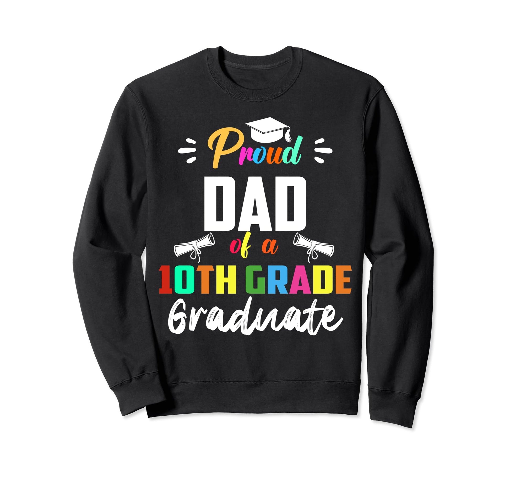 Proud Dad 10Th Grade Graduate Sweatshirt - Streetwear Style for Adults - T-Shirt, Sweatshirt, Hoodie