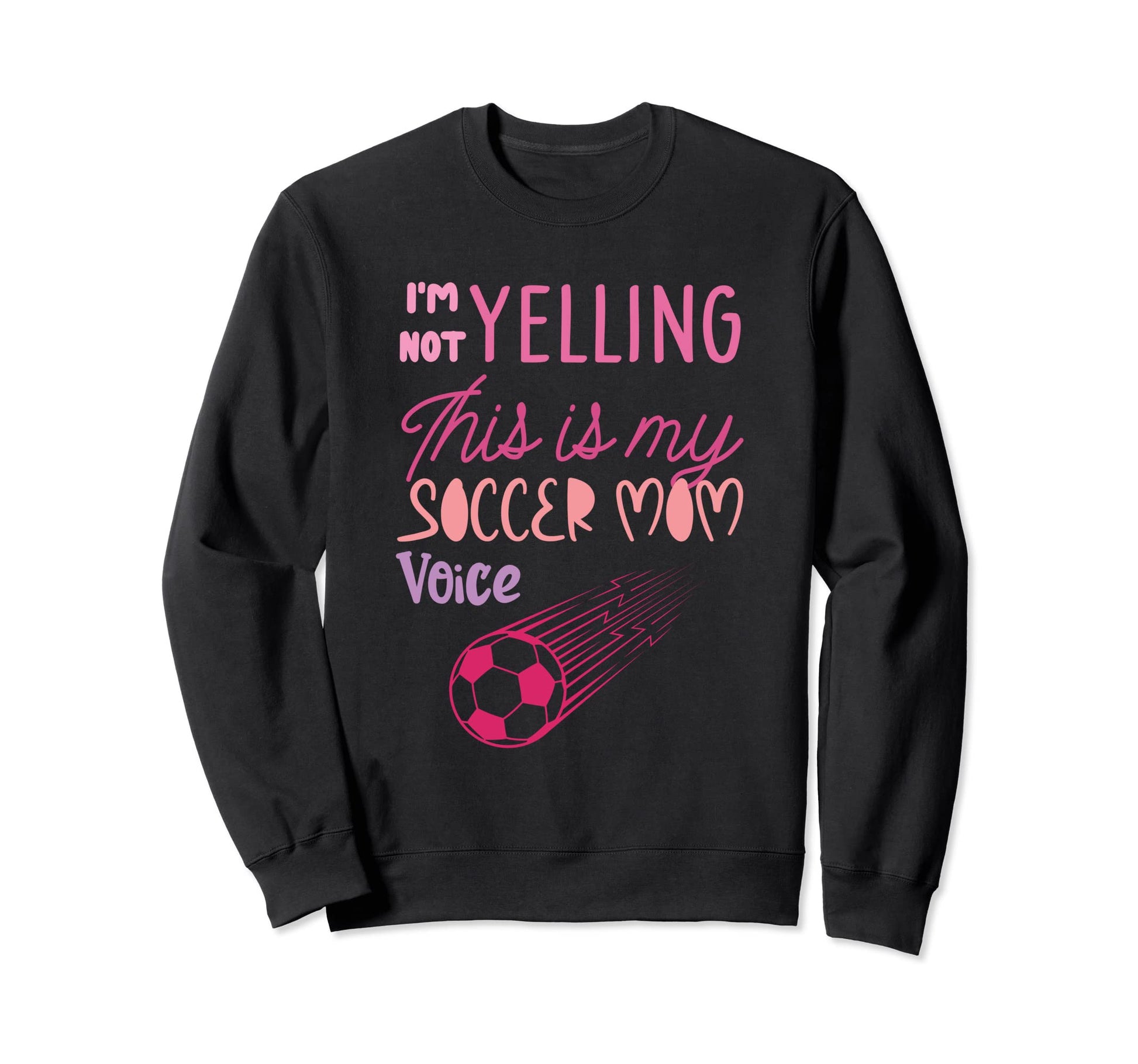 Im Not Yelling This Is My Soccer Mom Sweatshirt - Novelty Apparel Unisex - T-Shirt, Sweatshirt, Hoodie