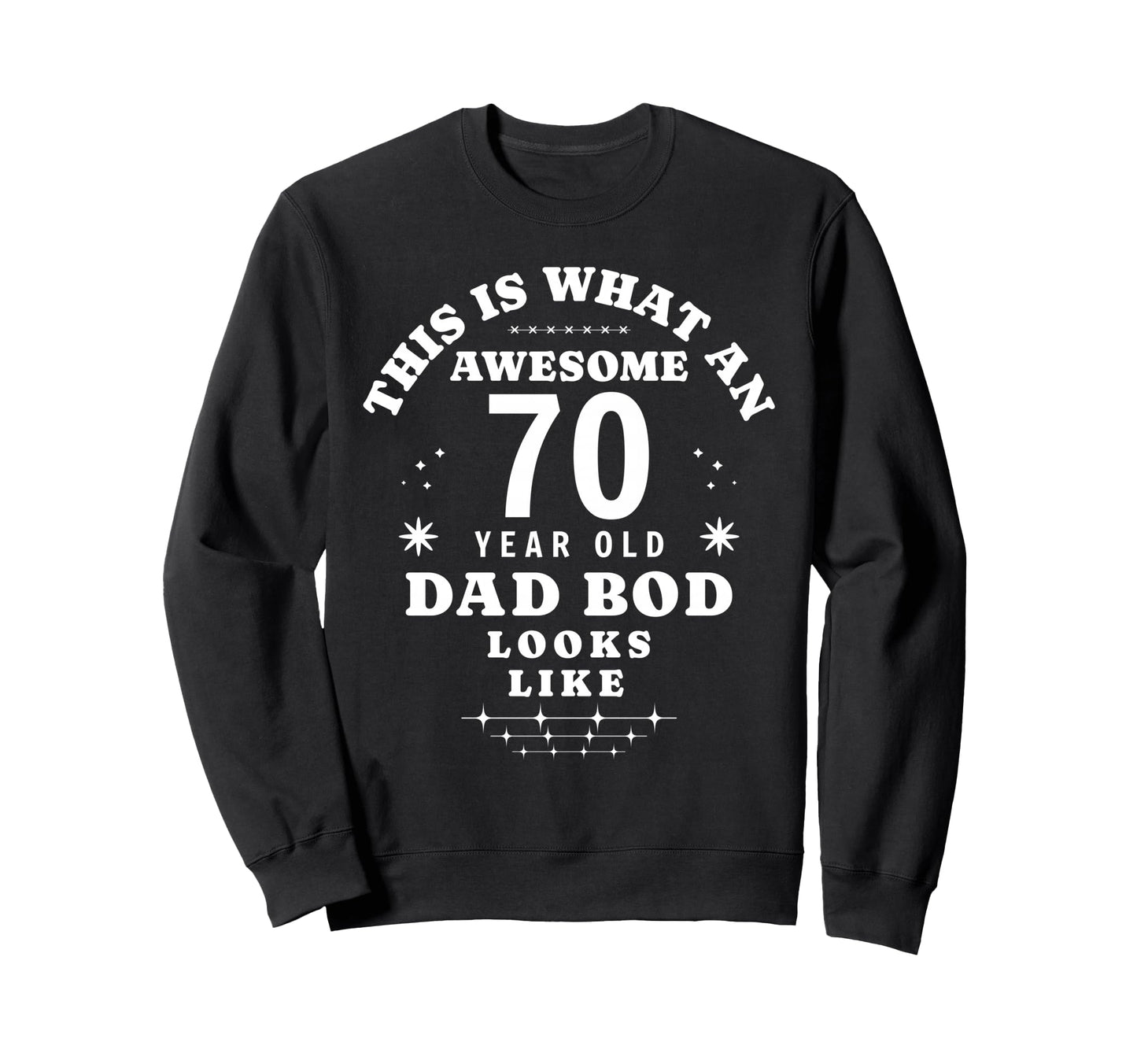 Funny 70Th Birthday Dad Bod Sweatshirt - Novelty Apparel for Adults - T-Shirt, Sweatshirt, Hoodie