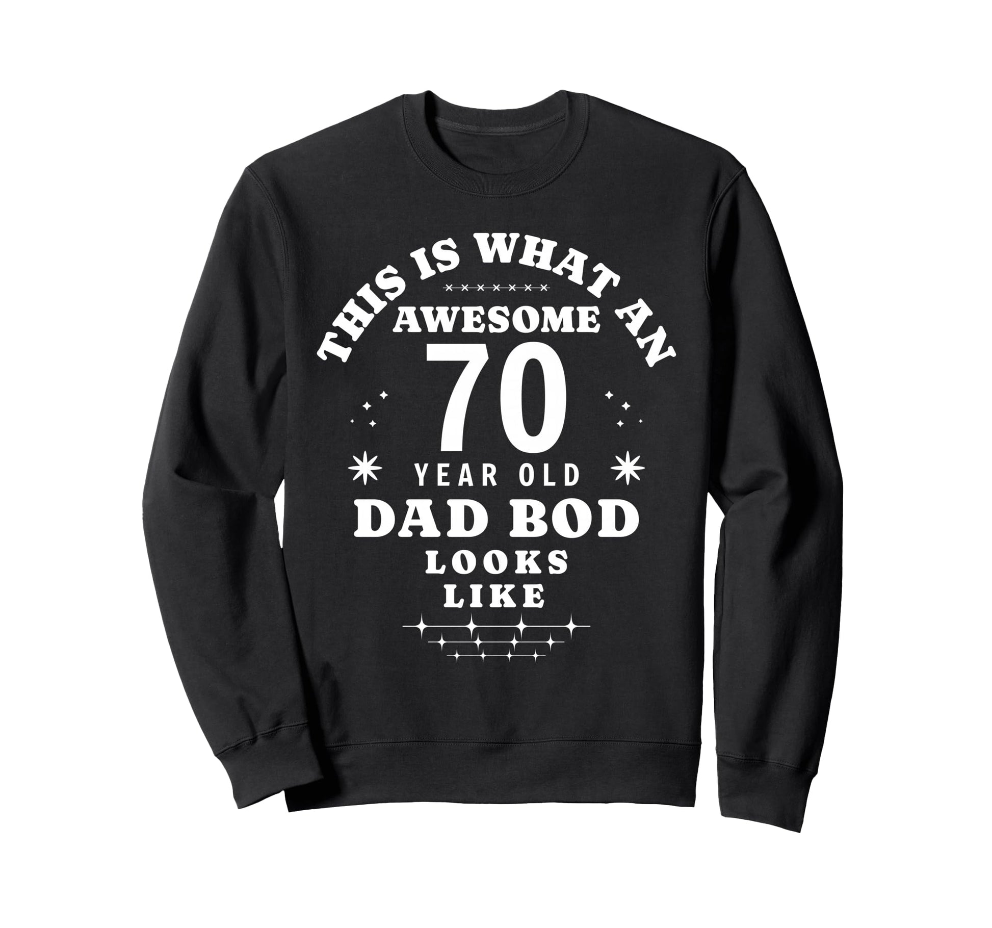 Funny 70Th Birthday Dad Bod Sweatshirt - Novelty Apparel for Adults - T-Shirt, Sweatshirt, Hoodie
