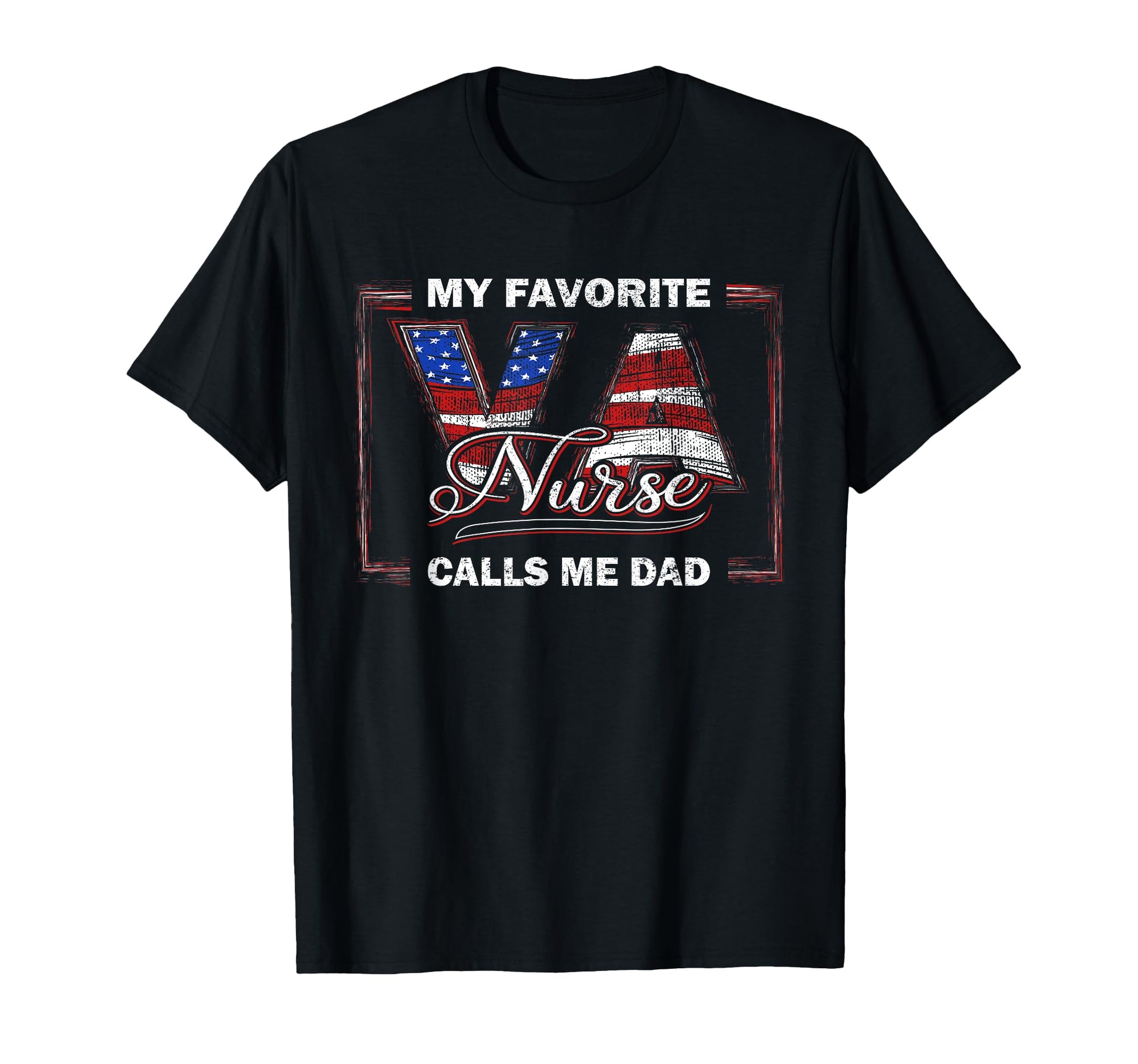 My Favorite Va Nurse Calls Me Dad Veteran T-Shirt - Graphic Print Unisex - T-Shirt, Sweatshirt, Hoodie