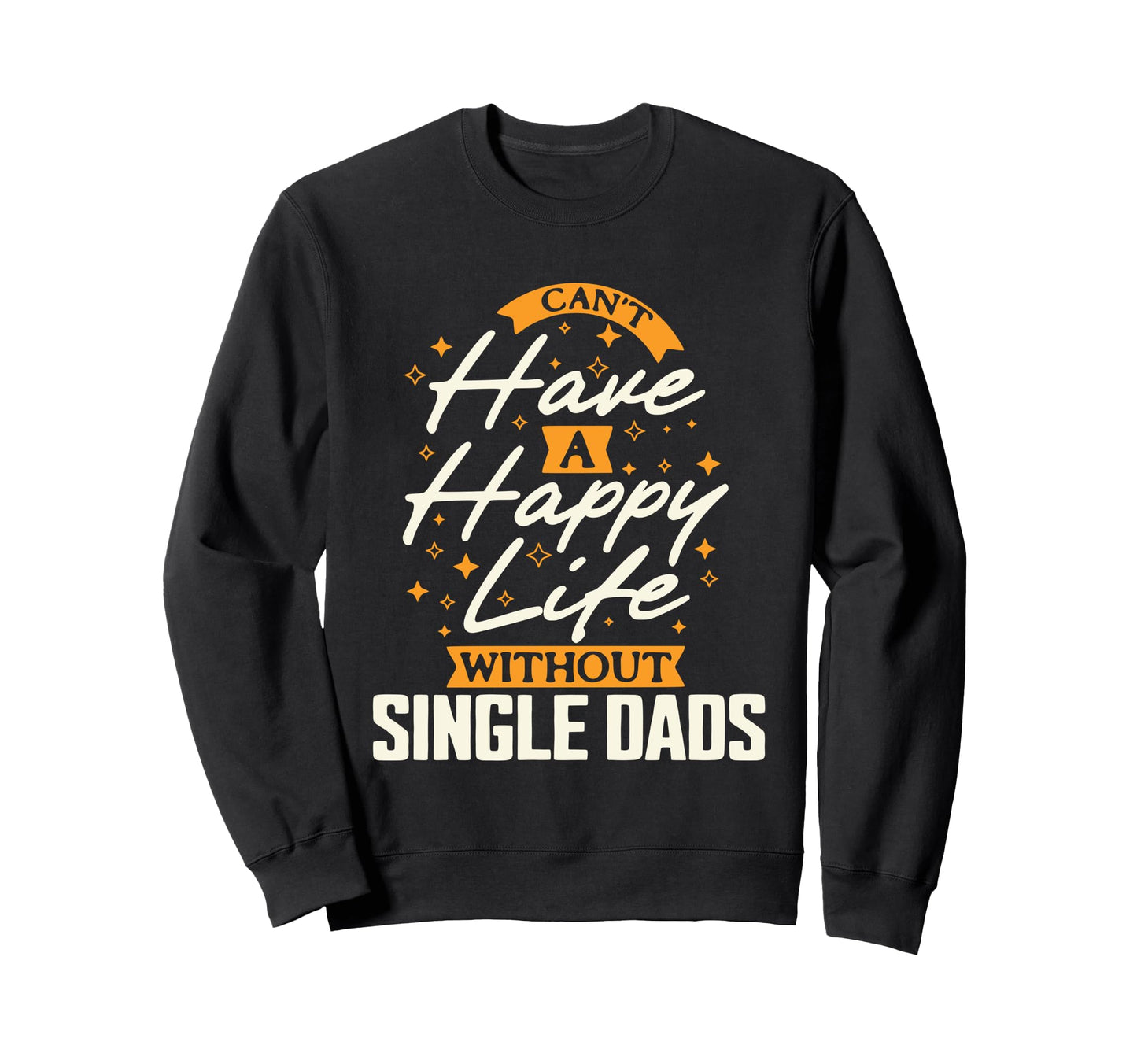 Cant Have Happy Life Without Single Sweatshirt - Custom Art Print Unisex - T-Shirt, Sweatshirt, Hoodie