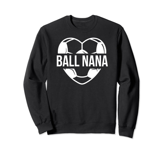 Ball Nana Soccer Nana Grandma Nana Sweatshirt - Novelty Apparel Men Women - T-Shirt, Sweatshirt, Hoodie