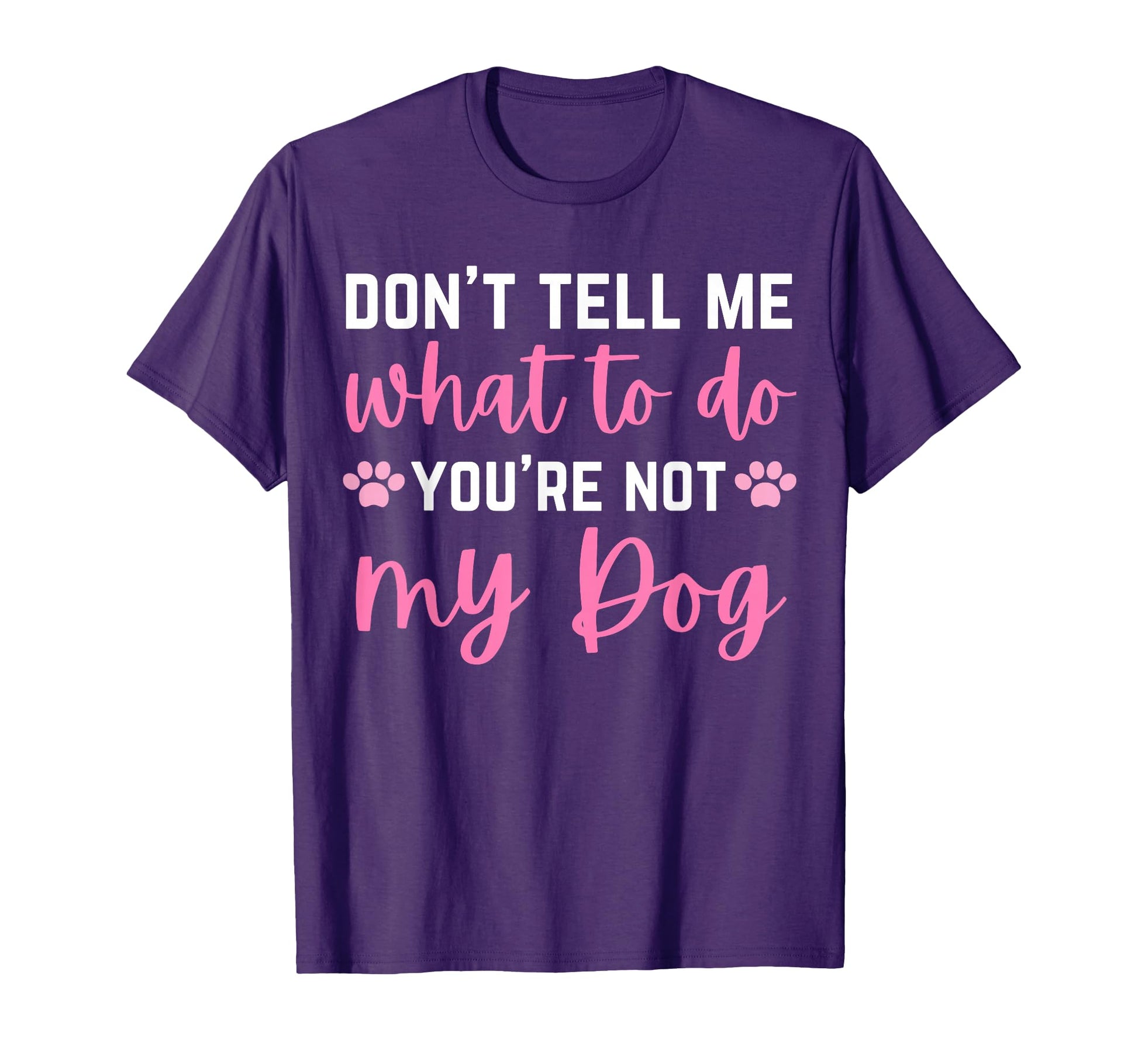 Dont Tell Me What To Do Youre Not My Dog T-Shirt - Minimalist Print Unisex - T-Shirt, Sweatshirt, Hoodie