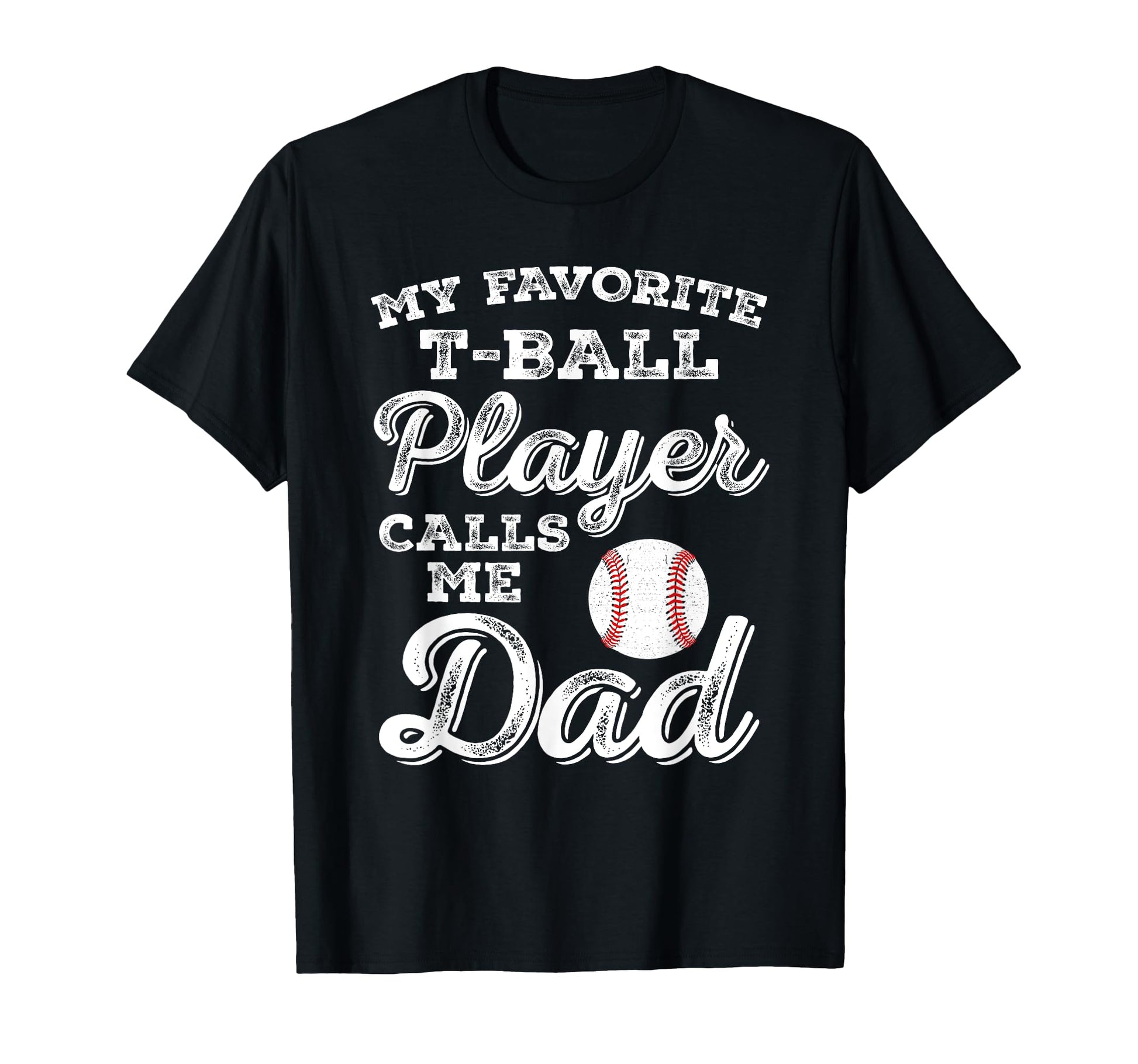 My Favorite T Ball Player Calls Me Dad Ball T-Shirt - Graphic Print Unisex - T-Shirt, Sweatshirt, Hoodie