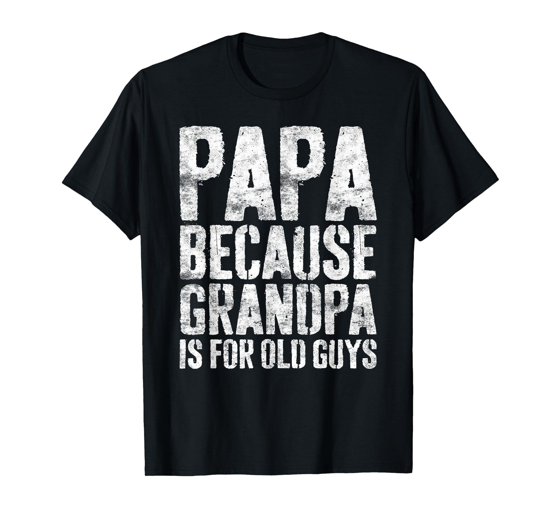 Papa Because Grandpa Is Old Guys Fathers T-Shirt - Unique Graphic Unisex - T-Shirt, Sweatshirt, Hoodie