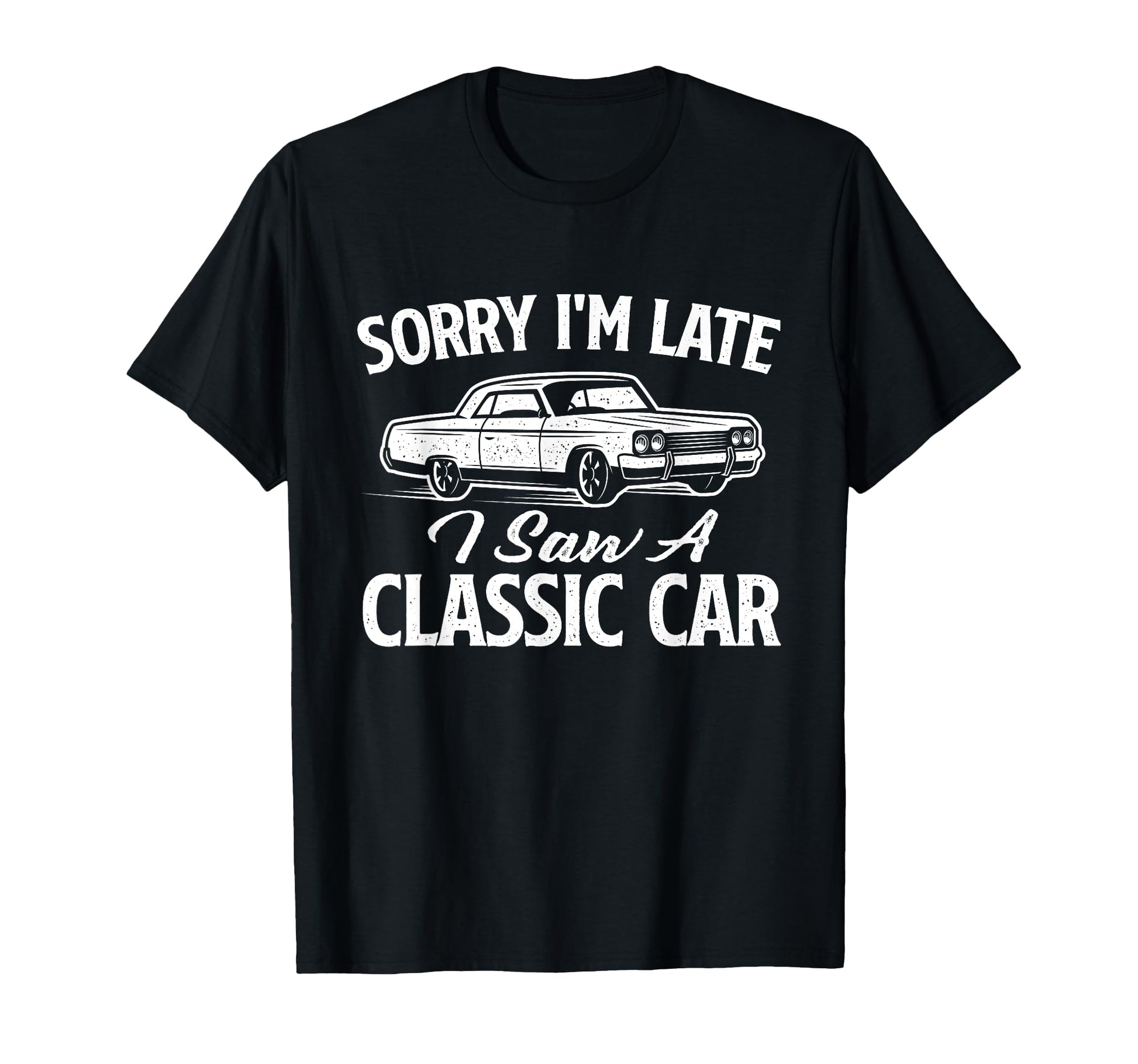 Sorry Im Late I Saw Car Car Mechanic T-Shirt - Minimalist Print Men Women - T-Shirt, Sweatshirt, Hoodie