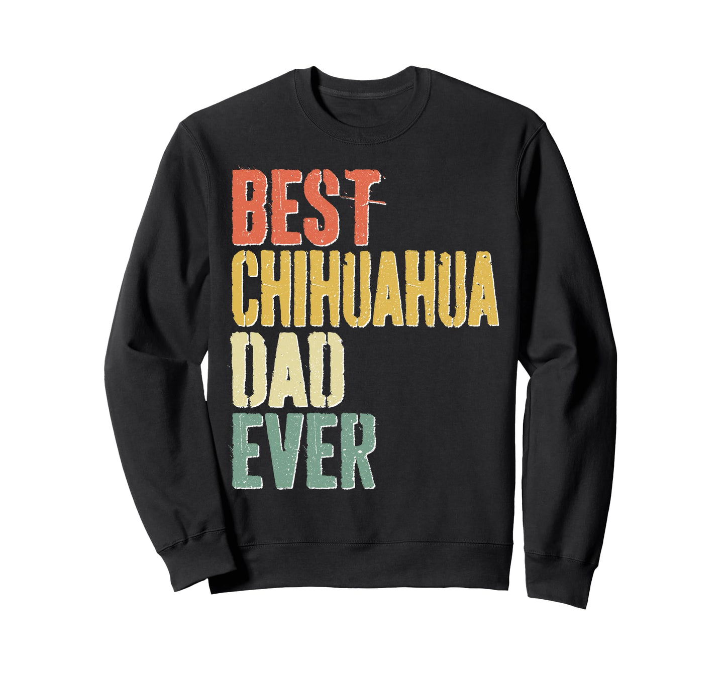 Best Chihuahua Dad Ever Dog Lover Sweatshirt - Fun Novelty Design Unisex - T-Shirt, Sweatshirt, Hoodie