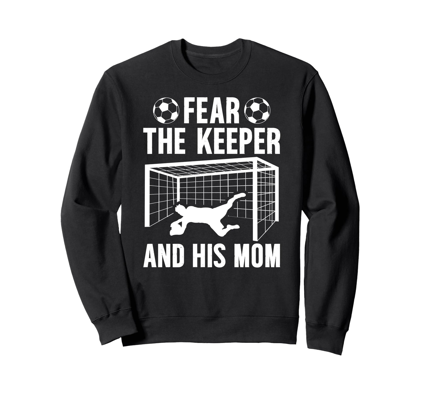 Fear Soccer Keeper Mom Soccer Sweatshirt - Unique Graphic for Adults - T-Shirt, Sweatshirt, Hoodie