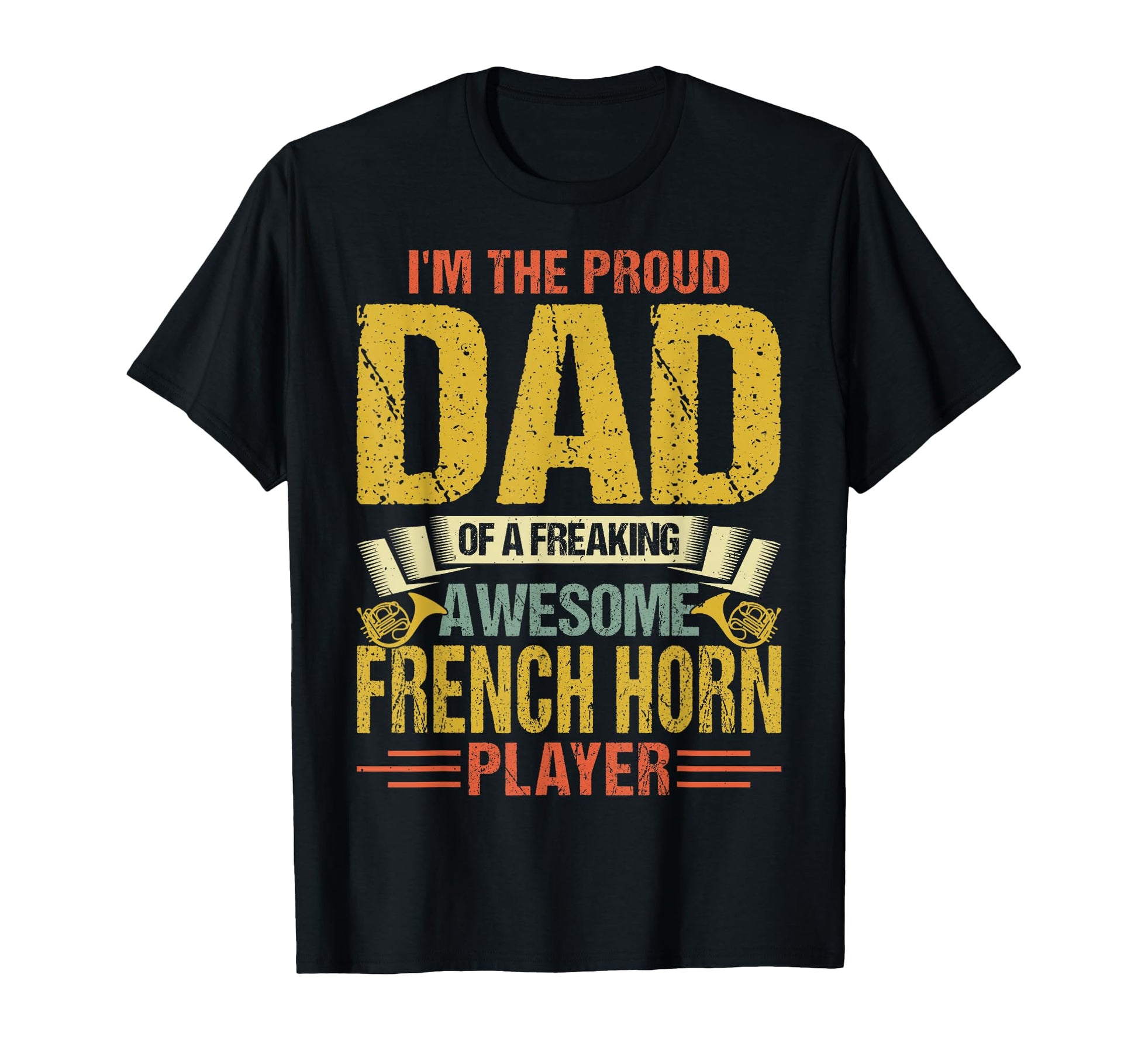 Proud Dad Freaking Awesome French Horn T-Shirt - Unique Graphic Men Women - T-Shirt, Sweatshirt, Hoodie