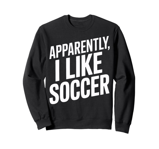 Apparently I Like Soccer Sports Sweatshirt - Minimalist Print for Adults - T-Shirt, Sweatshirt, Hoodie