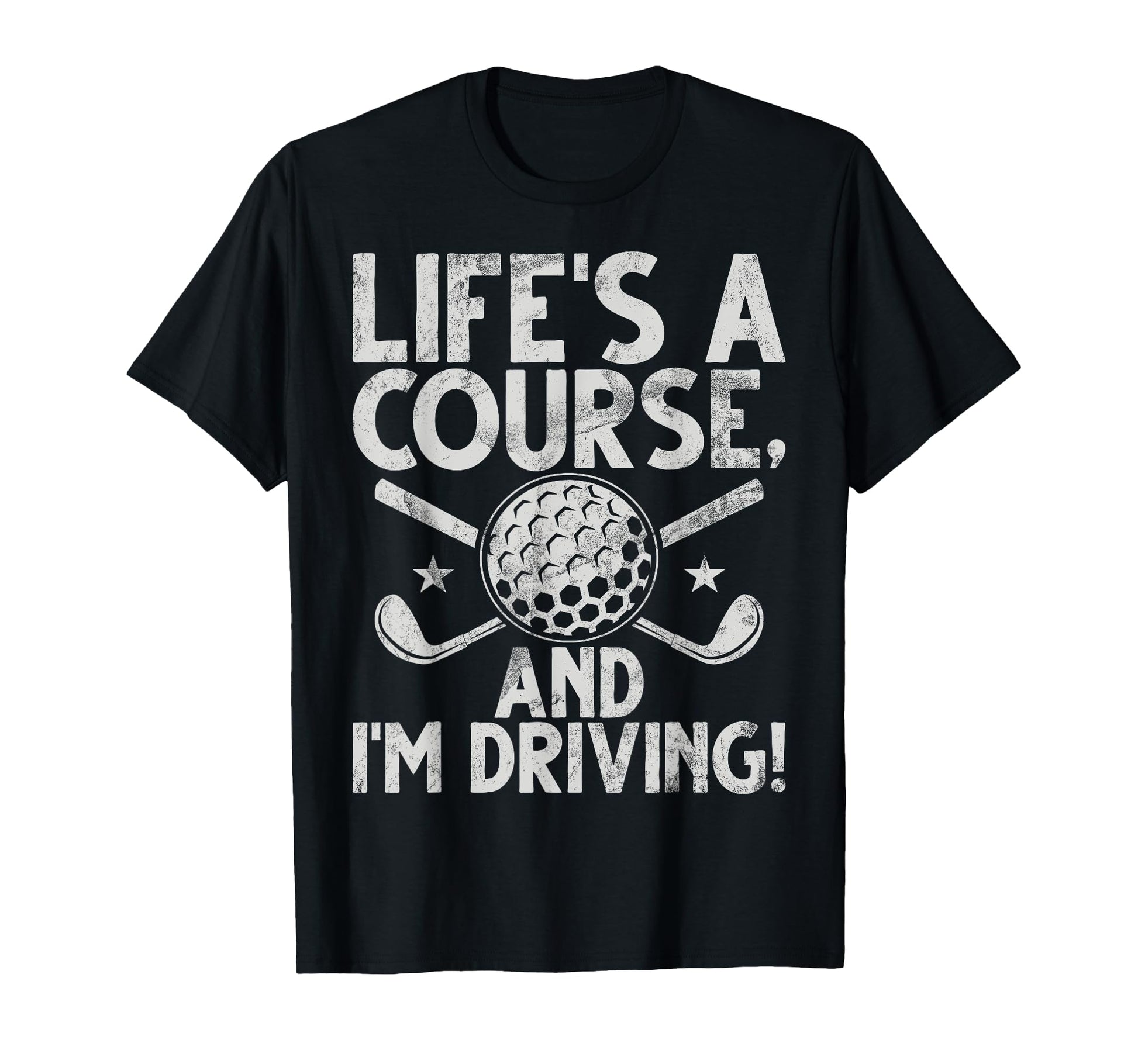 Lifes Course And Im Driving Golf Dad T-Shirt - Aesthetic Graphic for Adults - T-Shirt, Sweatshirt, Hoodie