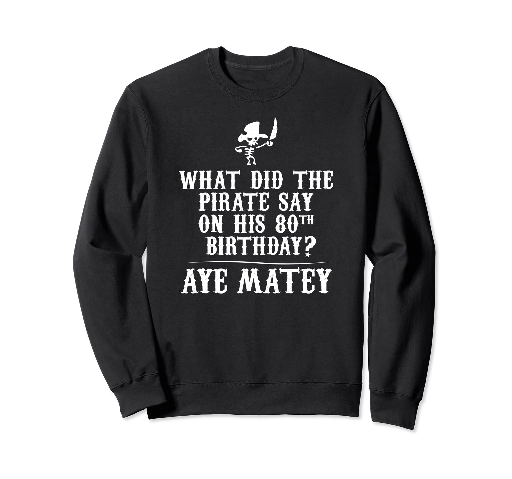Dad Joke Pirates 80Th Birthday Aye Sweatshirt - Graphic Print for Adults - T-Shirt, Sweatshirt, Hoodie