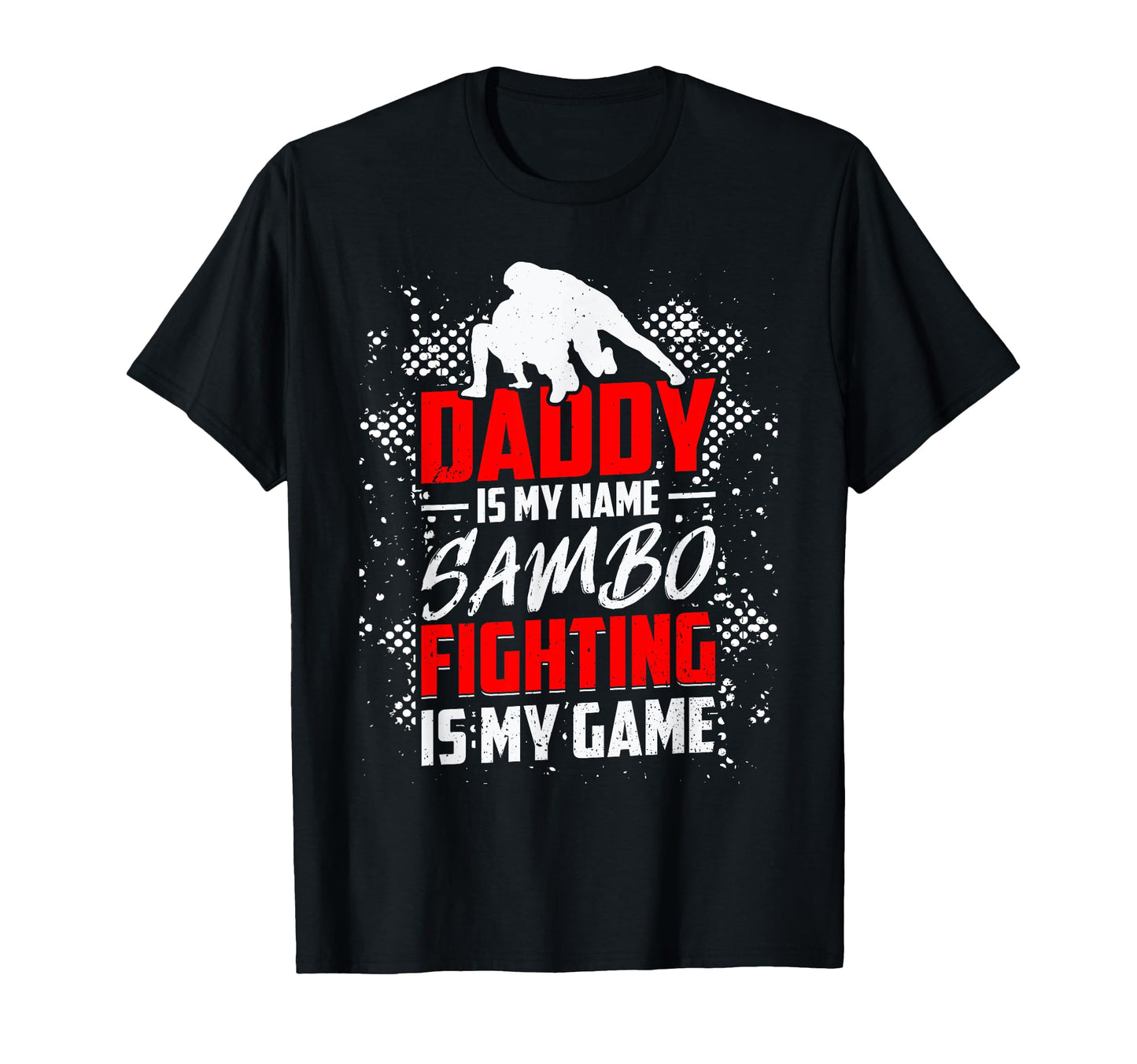 Daddy Is My Name Sambo Fighting Is My Game T-Shirt - Graphic Print Unisex - T-Shirt, Sweatshirt, Hoodie
