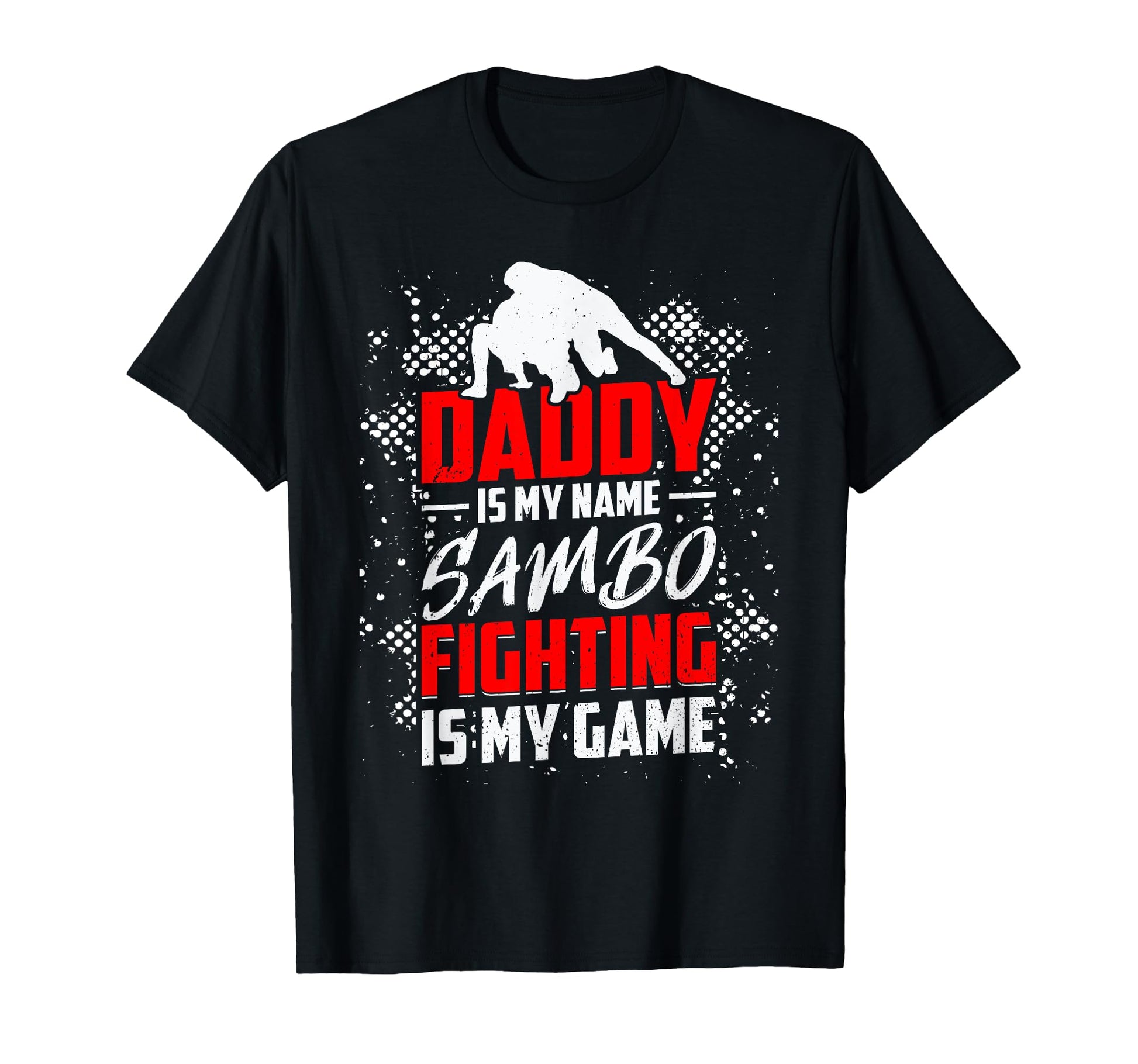 Daddy Is My Name Sambo Fighting Is My Game T-Shirt - Graphic Print Unisex - T-Shirt, Sweatshirt, Hoodie