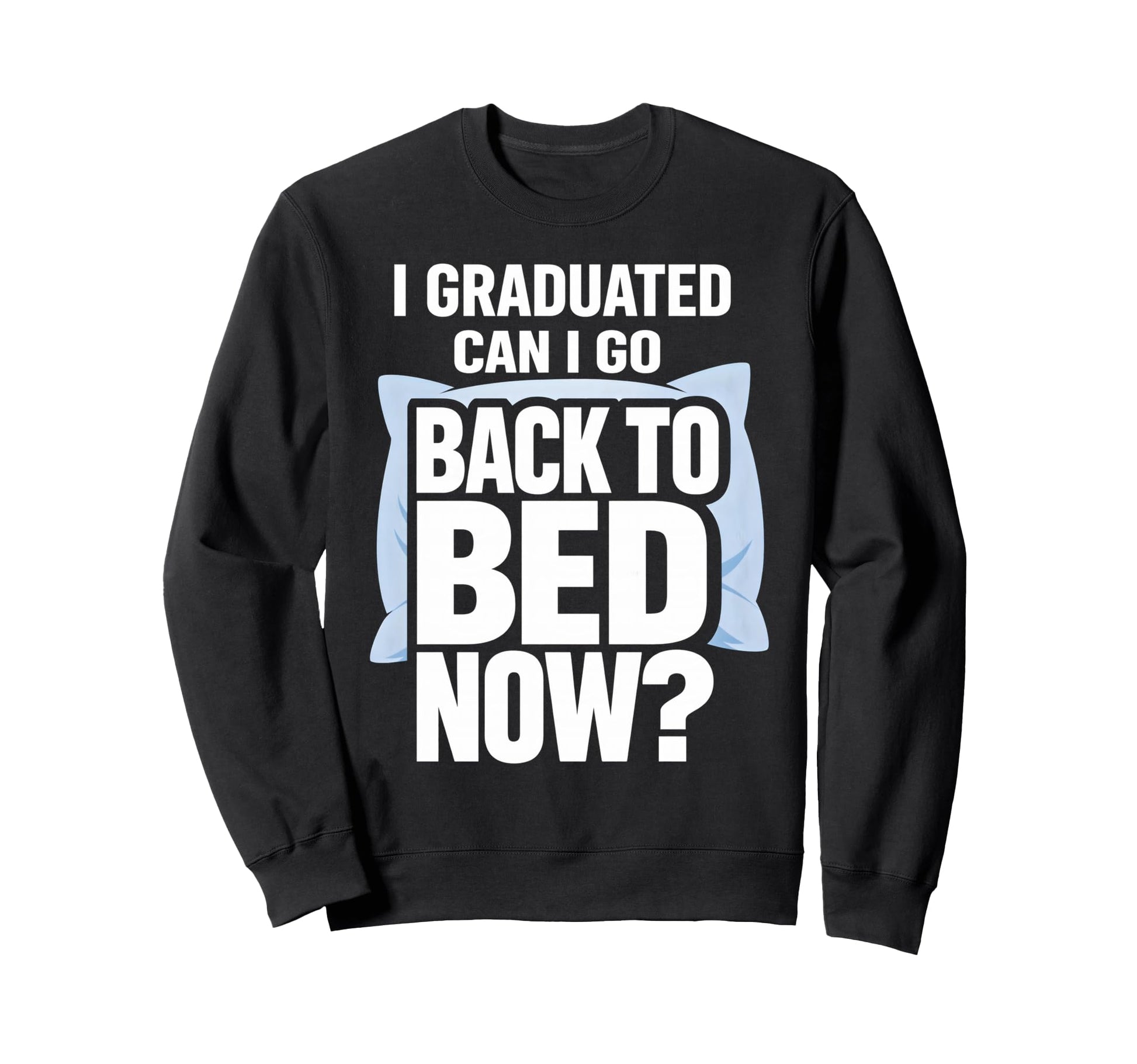 Senior Graduation I Graduate Can I Sweatshirt - Graphic Print for Adults - T-Shirt, Sweatshirt, Hoodie