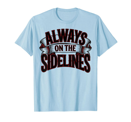 Always Sidelines Proud Soccer Mom T-Shirt - Aesthetic Graphic Men Women - T-Shirt, Sweatshirt, Hoodie