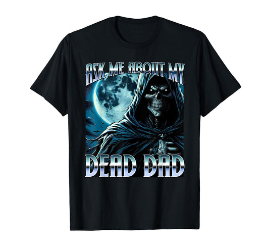 Ask Me About My Dead Dad Weird Dark T-Shirt - Trendy Graphic Men Women - T-Shirt, Sweatshirt, Hoodie