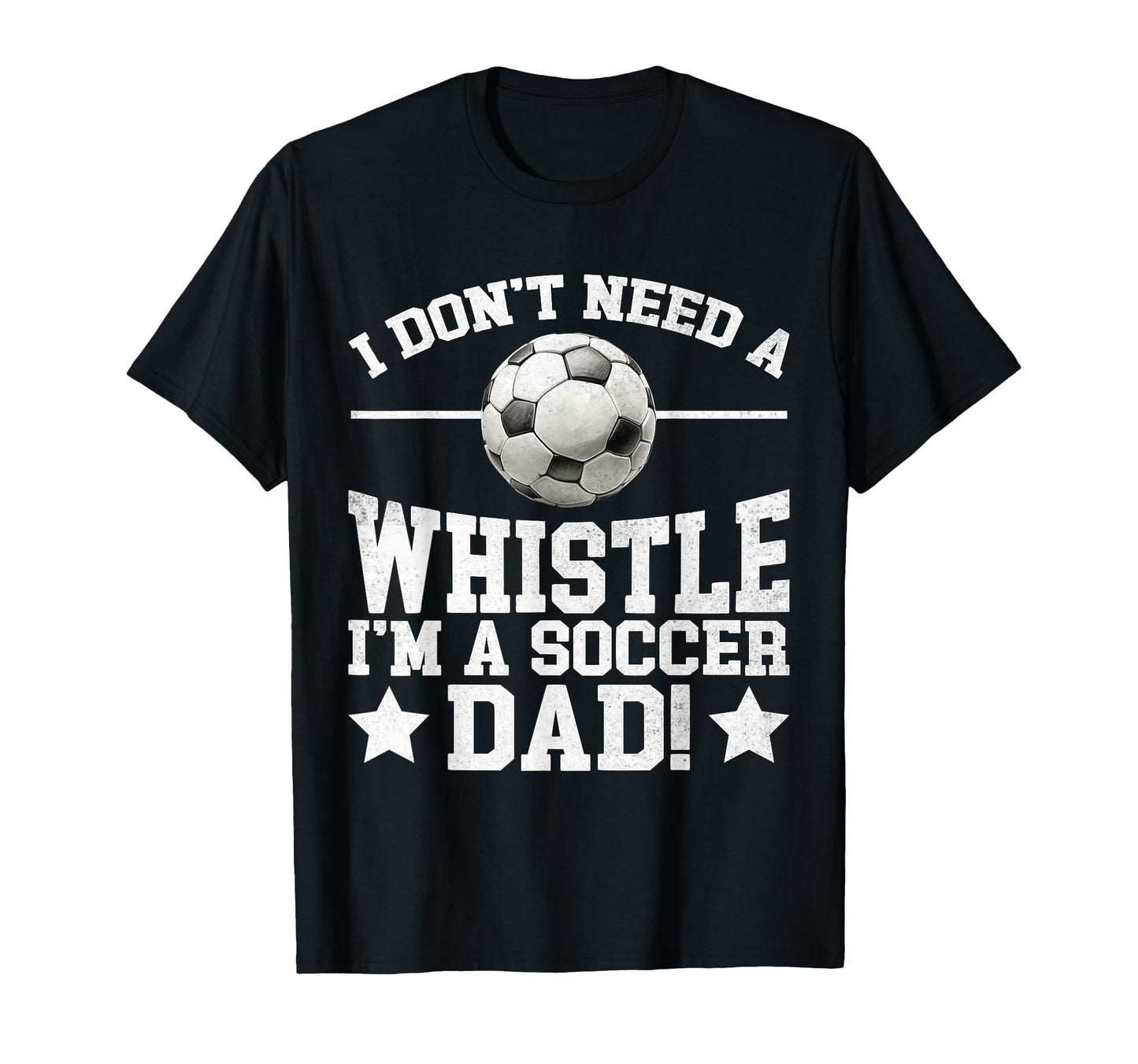 I Dont Need Whistle Im Soccer Dad Soccer T-Shirt - Trendy Graphic Unisex - T-Shirt, Sweatshirt, Hoodie
