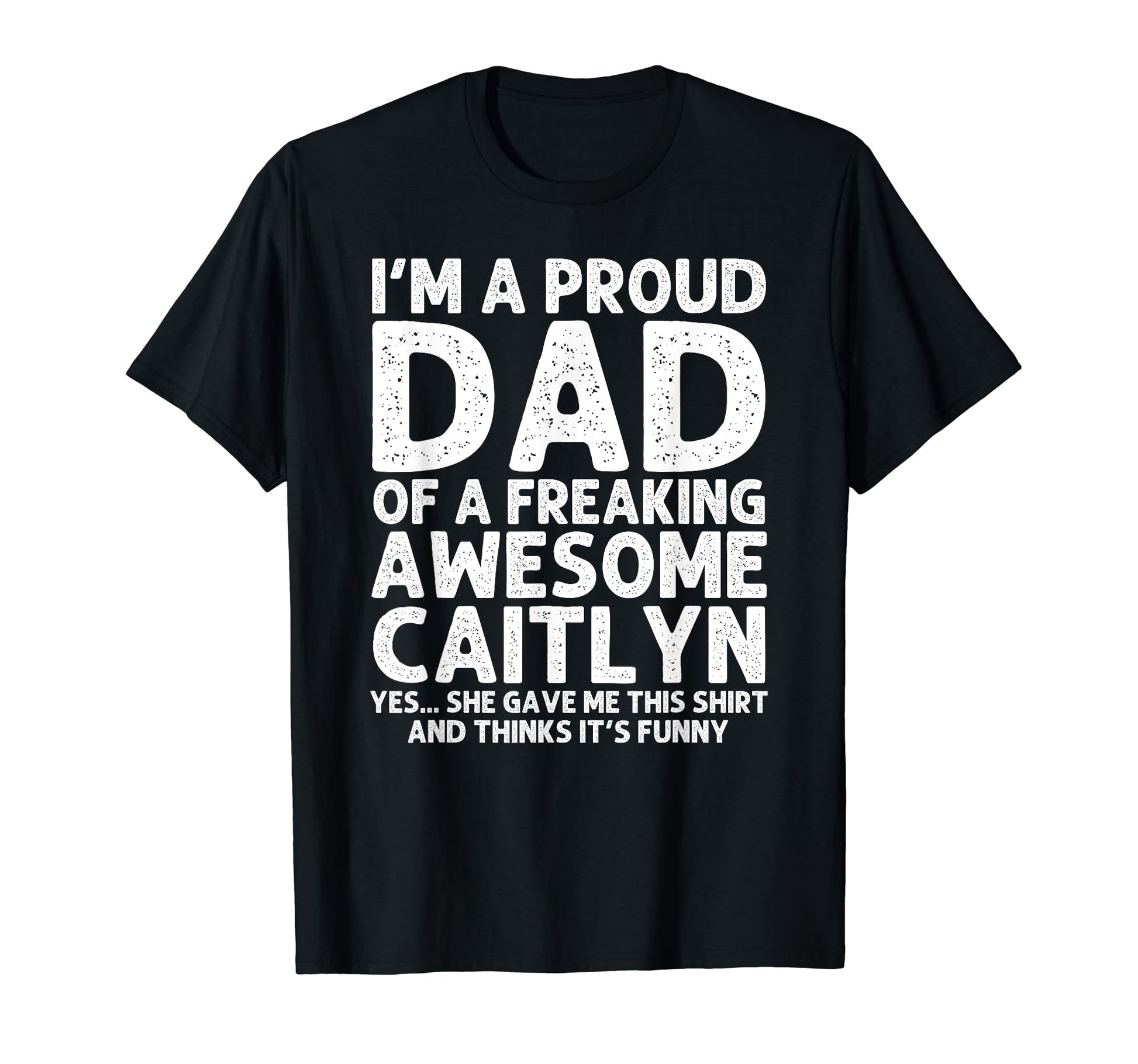 Dad Caitlyn Gift Fathers Day Funny T-Shirt - Custom Art Print Men Women - T-Shirt, Sweatshirt, Hoodie