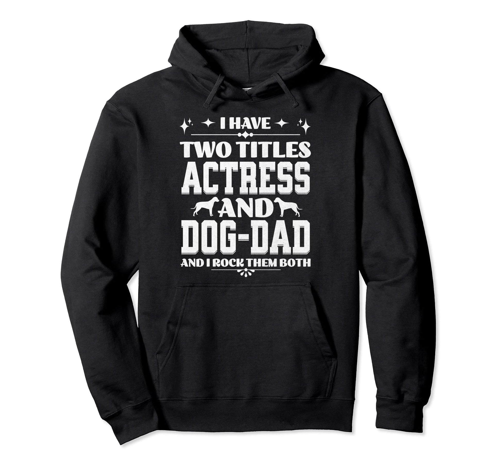 I Have Two Titles Actress And Dog Dad Hoodie - Fun Novelty Design Unisex - T-Shirt, Sweatshirt, Hoodie
