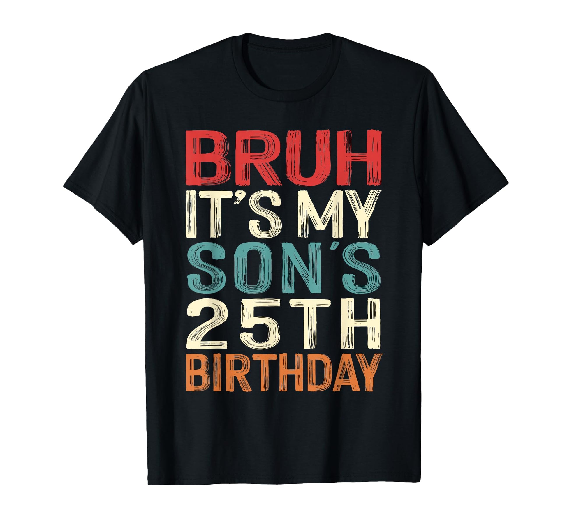 Bruh Its My Sons 25Th Birthday 25 T-Shirt - Fun Novelty Design Men Women - T-Shirt, Sweatshirt, Hoodie