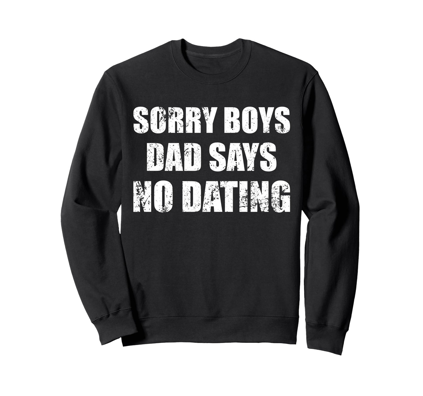 Sorry Dad Says No Dating Sweatshirt - Fun Novelty Design for Adults - T-Shirt, Sweatshirt, Hoodie