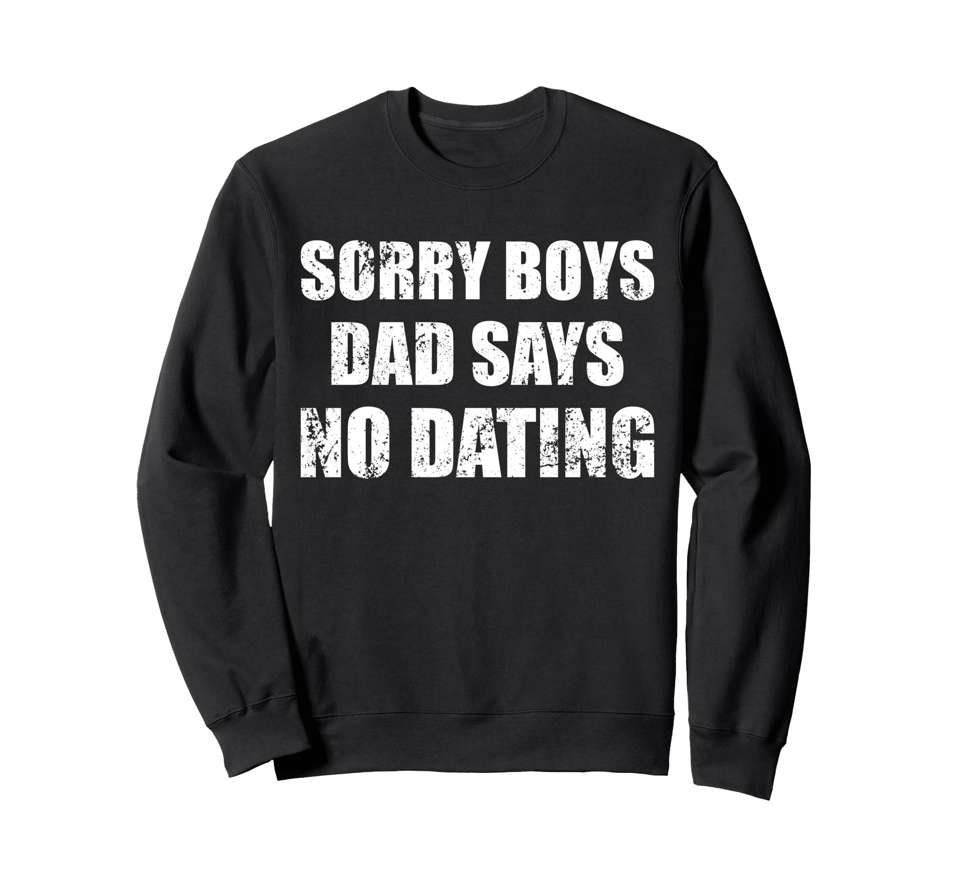 Sorry Dad Says No Dating Sweatshirt - Fun Novelty Design for Adults - T-Shirt, Sweatshirt, Hoodie