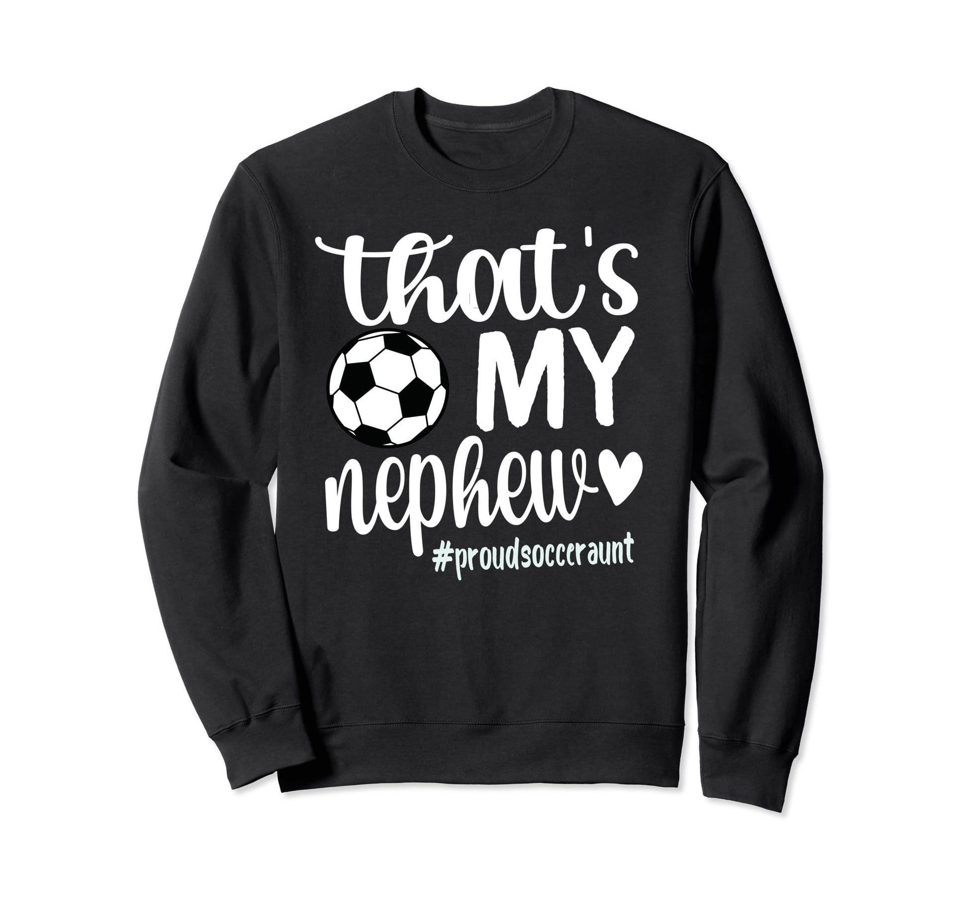 Thats My Nephew Proud Soccer Auntie Sweatshirt - Novelty Apparel Men Women - T-Shirt, Sweatshirt, Hoodie