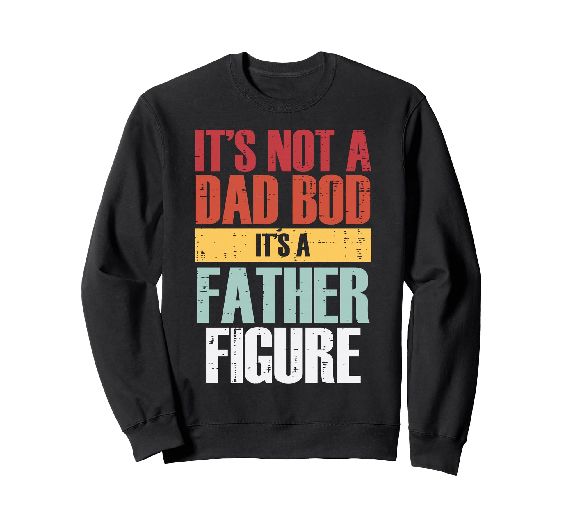 Fathers Day Not Dad Bod Father Figure Sweatshirt - Unique Graphic Unisex - T-Shirt, Sweatshirt, Hoodie