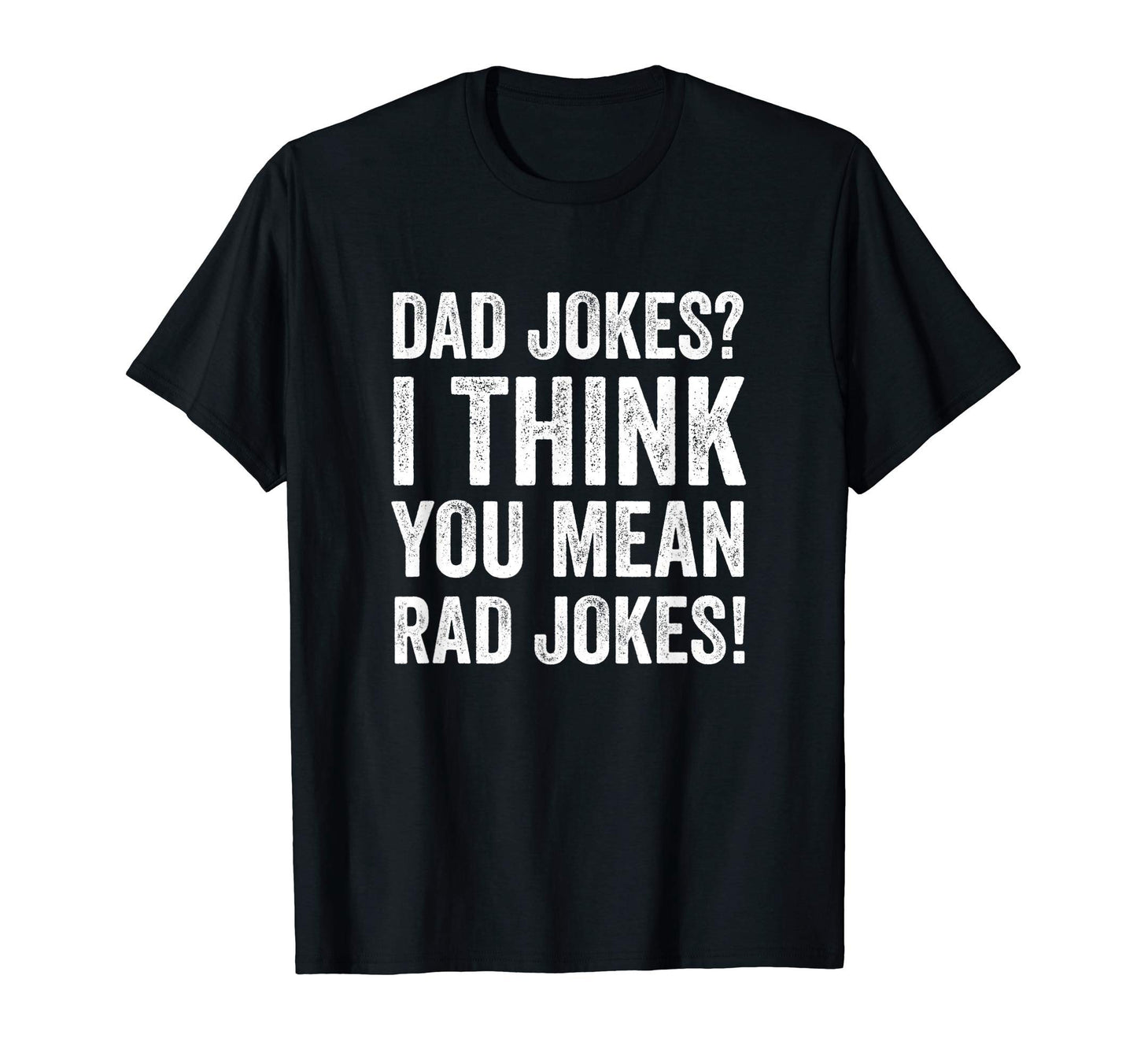 Dad Jokes I Think You Mean Rad Jokes T-Shirt - Streetwear Style Unisex - T-Shirt, Sweatshirt, Hoodie