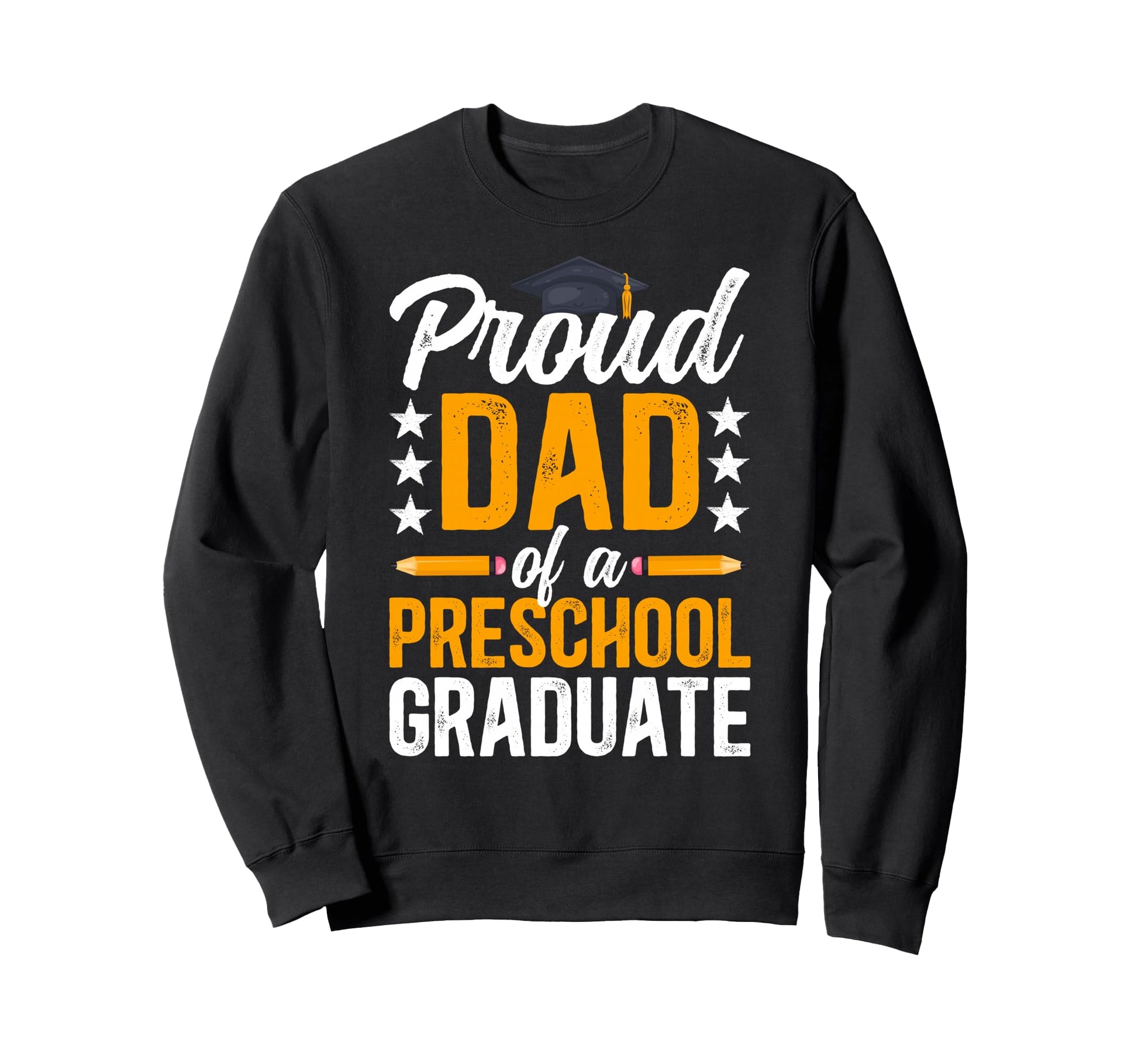 Proud Dad Preschool Graduate Dad Sweatshirt - Novelty Apparel Men Women - T-Shirt, Sweatshirt, Hoodie