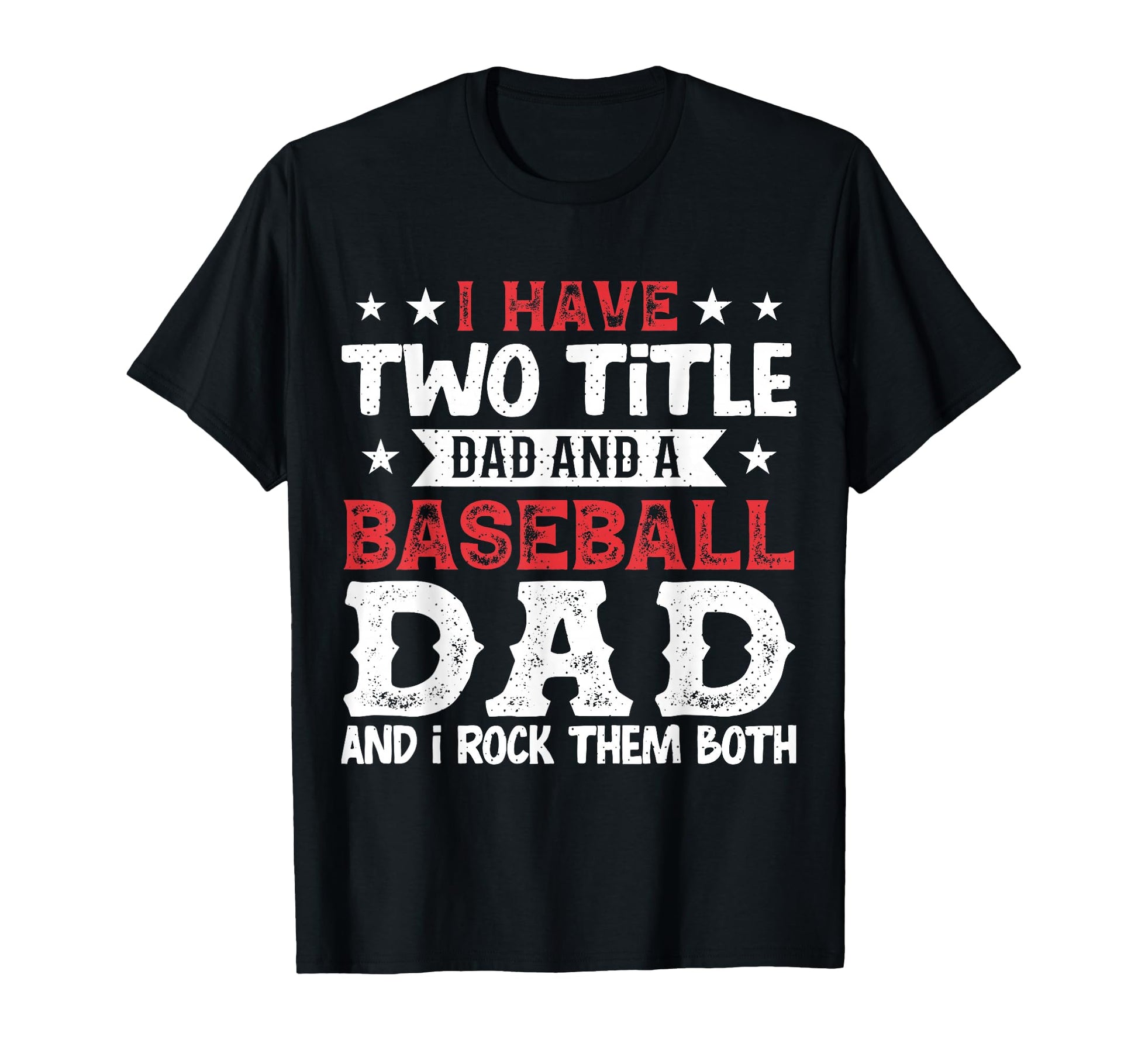 I Have Two Title Dad And Baseball Dad T-Shirt - Unique Graphic Men Women - T-Shirt, Sweatshirt, Hoodie