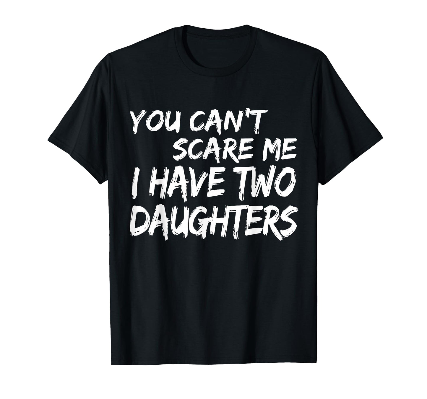 You Cant Scare Me I Have Two Daughters T-Shirt - Unique Graphic Men Women - T-Shirt, Sweatshirt, Hoodie