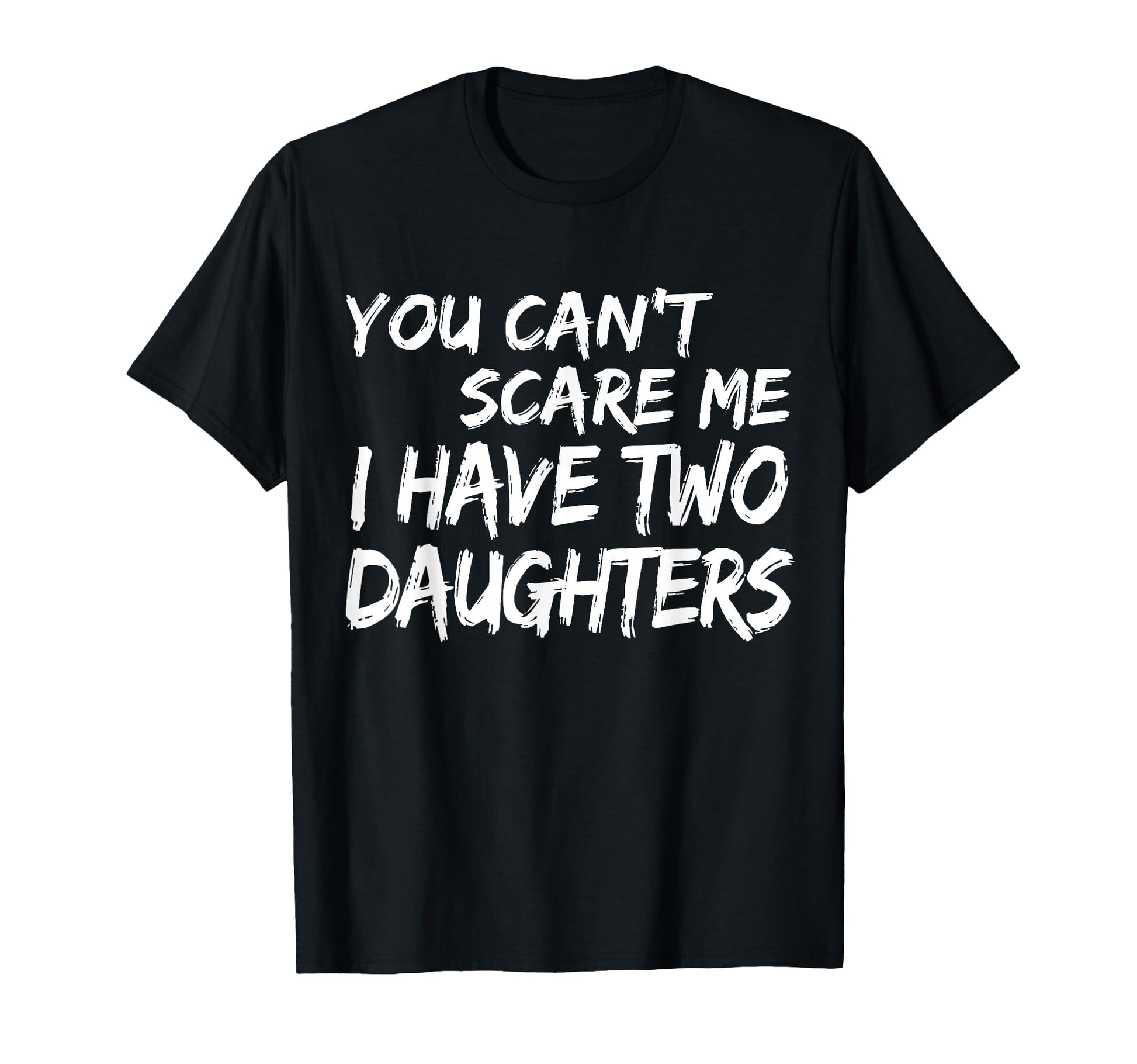 You Cant Scare Me I Have Two Daughters T-Shirt - Unique Graphic Men Women - T-Shirt, Sweatshirt, Hoodie