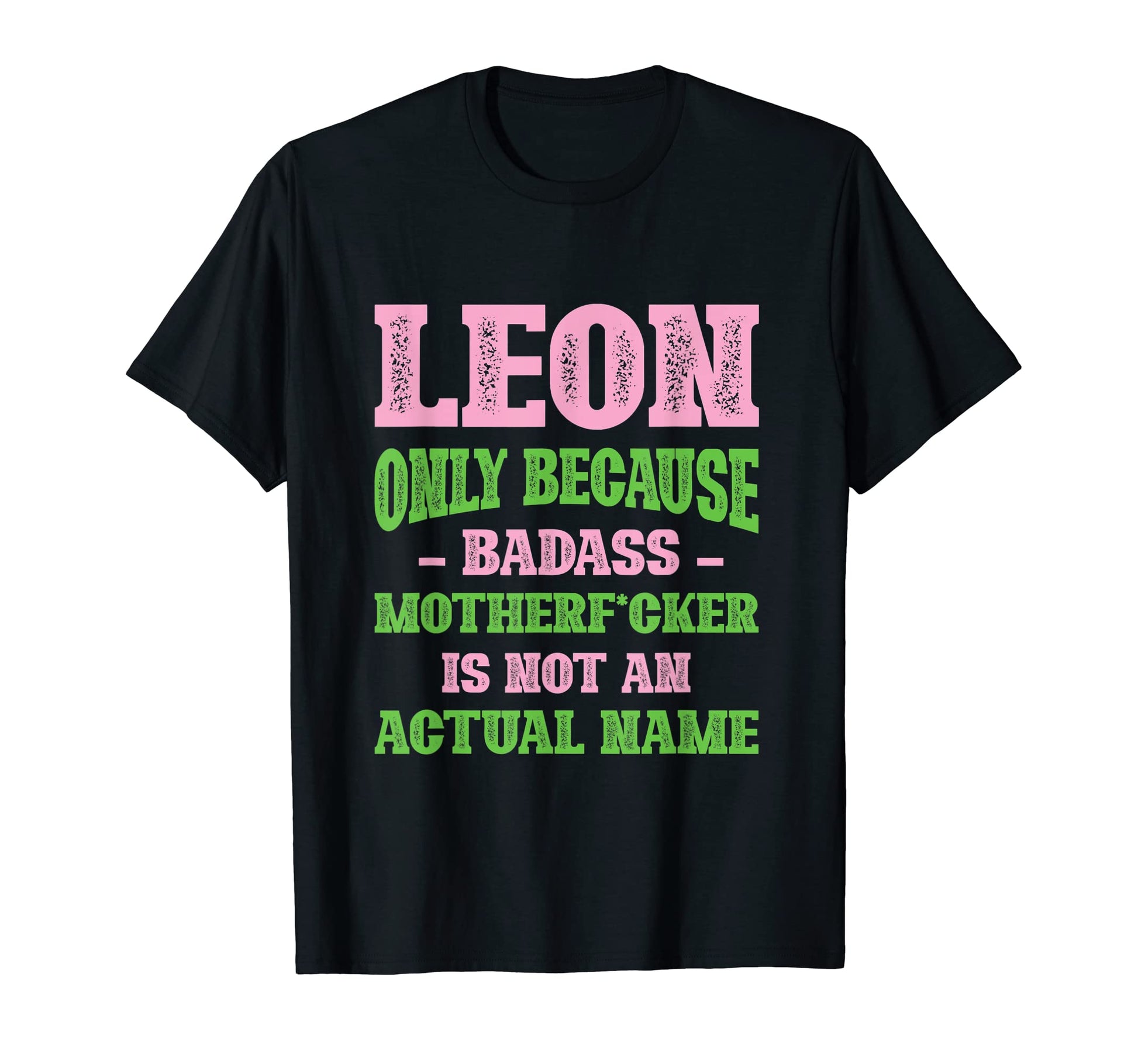 Badass Leon Name Unique Nickname Quirky T-Shirt - Novelty Apparel Unisex - T-Shirt, Sweatshirt, Hoodie