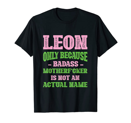 Badass Leon Name Unique Nickname Quirky T-Shirt - Novelty Apparel Unisex - T-Shirt, Sweatshirt, Hoodie