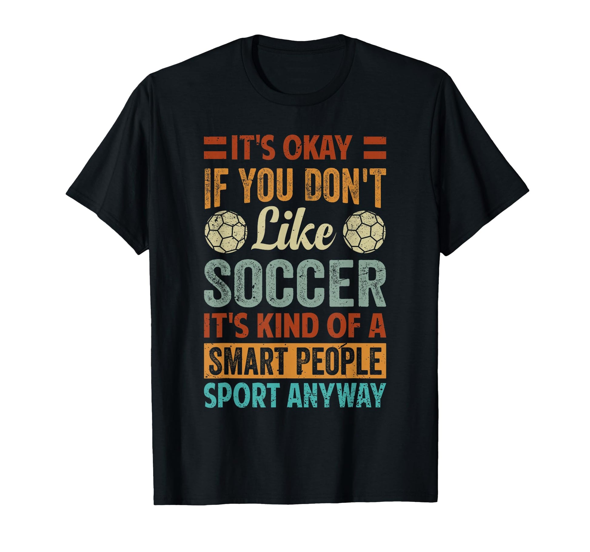 Its Okay If You Dont Like Soccer Funny T-Shirt - Novelty Apparel Men Women - T-Shirt, Sweatshirt, Hoodie