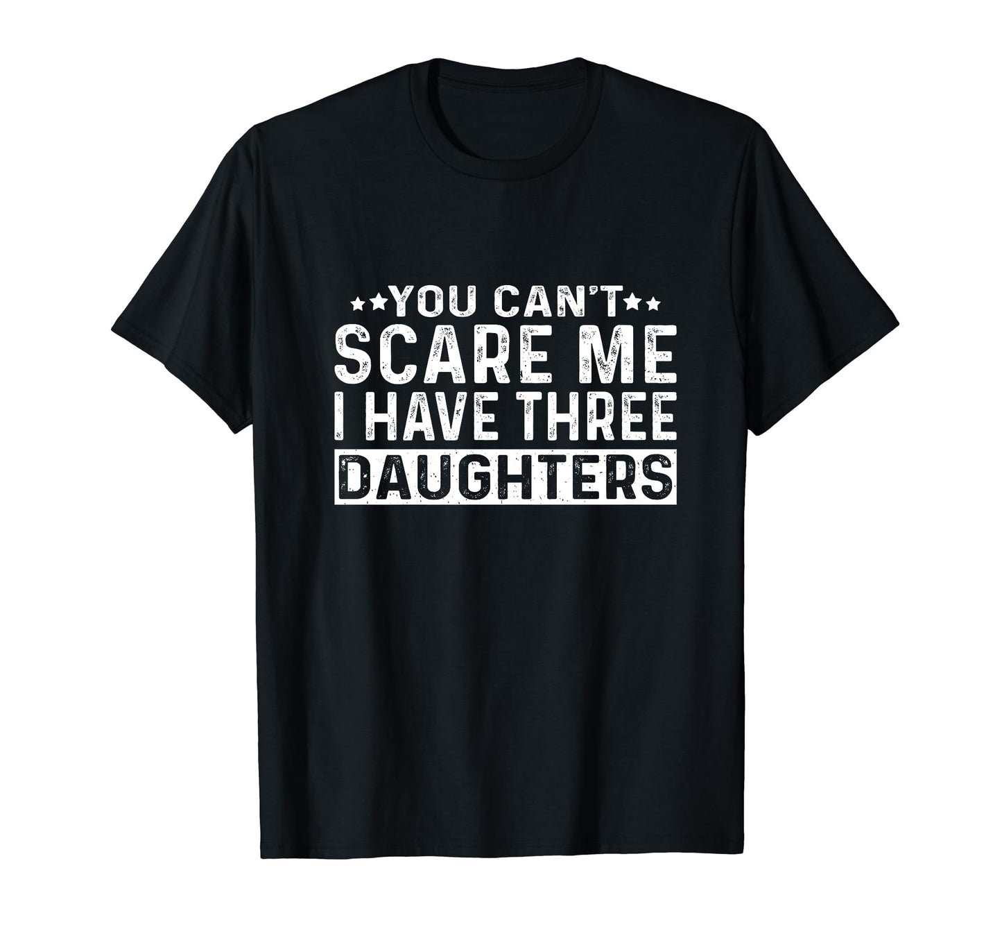 You Cant Scare Me I Have Three Daughters T-Shirt - Unique Graphic Unisex - T-Shirt, Sweatshirt, Hoodie