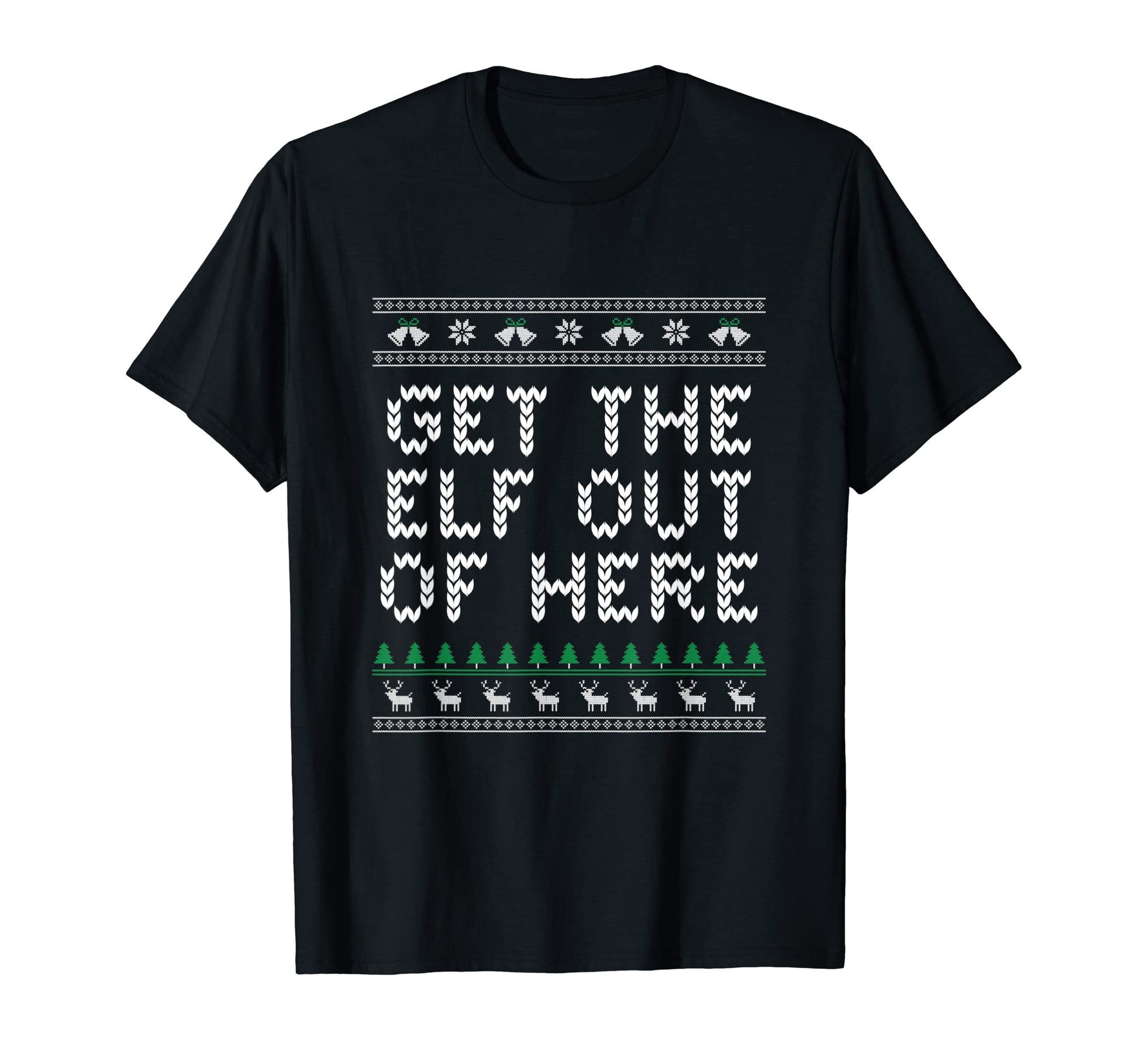 Get Elf Out Here Dad Jokes Punchline T-Shirt - Casual Everyday Wear Unisex - T-Shirt, Sweatshirt, Hoodie
