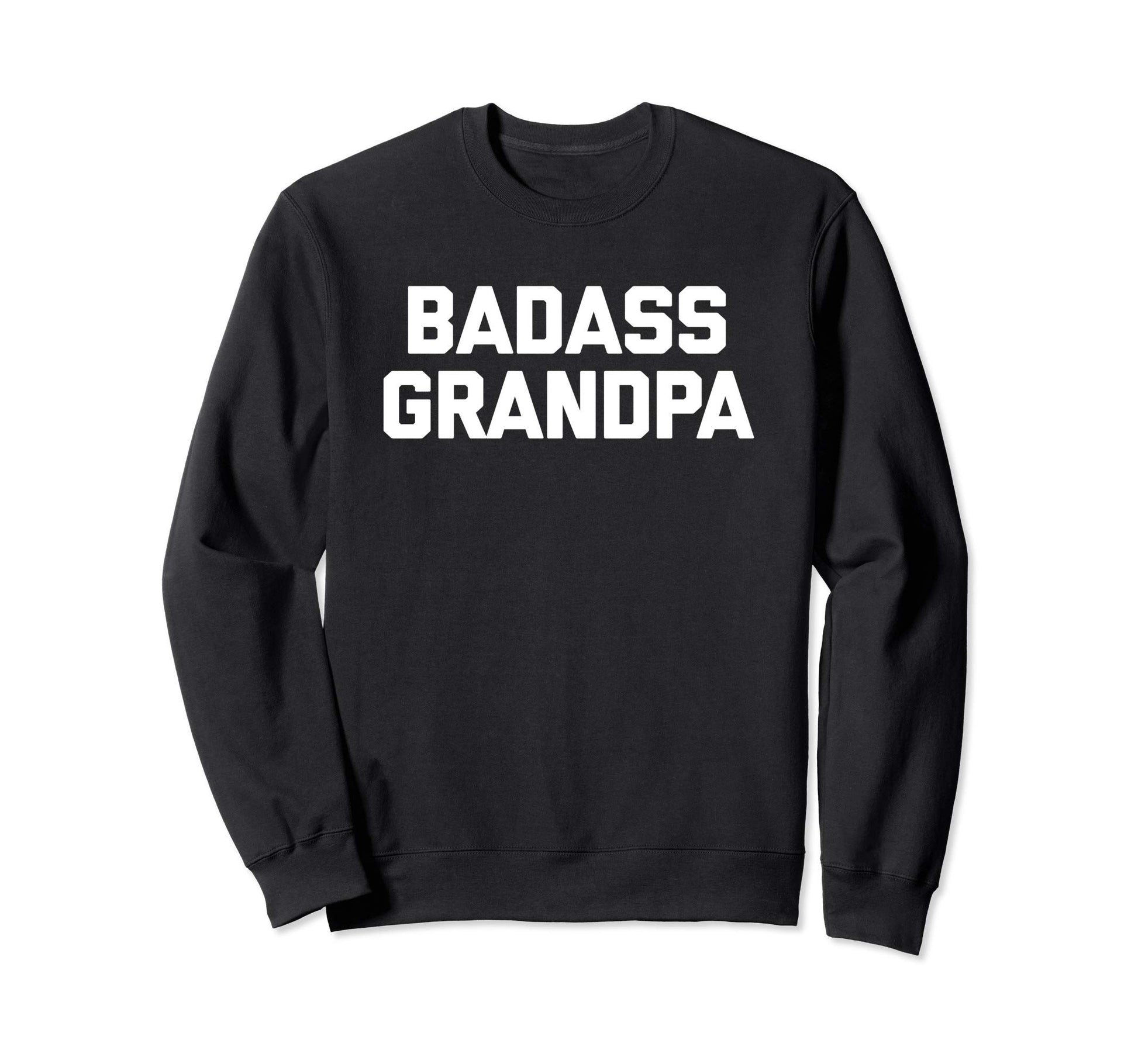Badass Grandpa Funny Sarcastic Novelty Sweatshirt - Trendy Graphic Unisex - T-Shirt, Sweatshirt, Hoodie