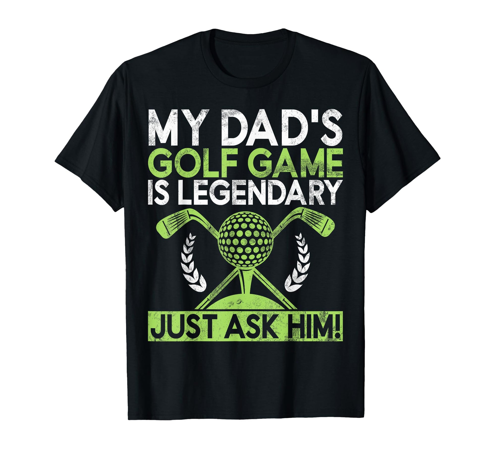 My Dads Golf Game Is Legendary Just T-Shirt - Custom Art Print Men Women - T-Shirt, Sweatshirt, Hoodie