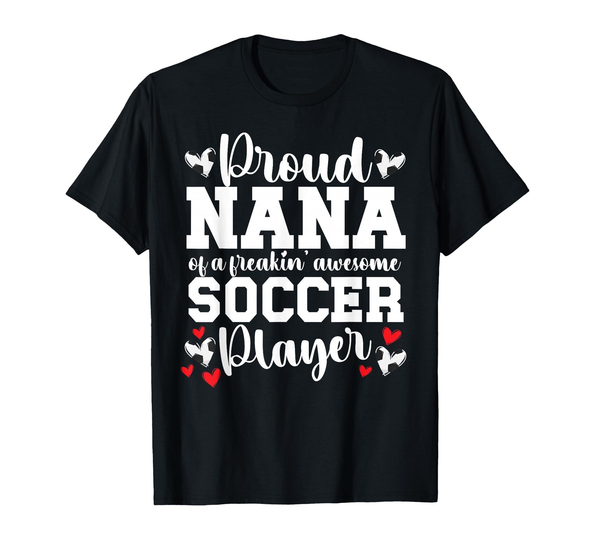Proud Nana Soccer Player Nana T-Shirt - Casual Everyday Wear for Adults - T-Shirt, Sweatshirt, Hoodie