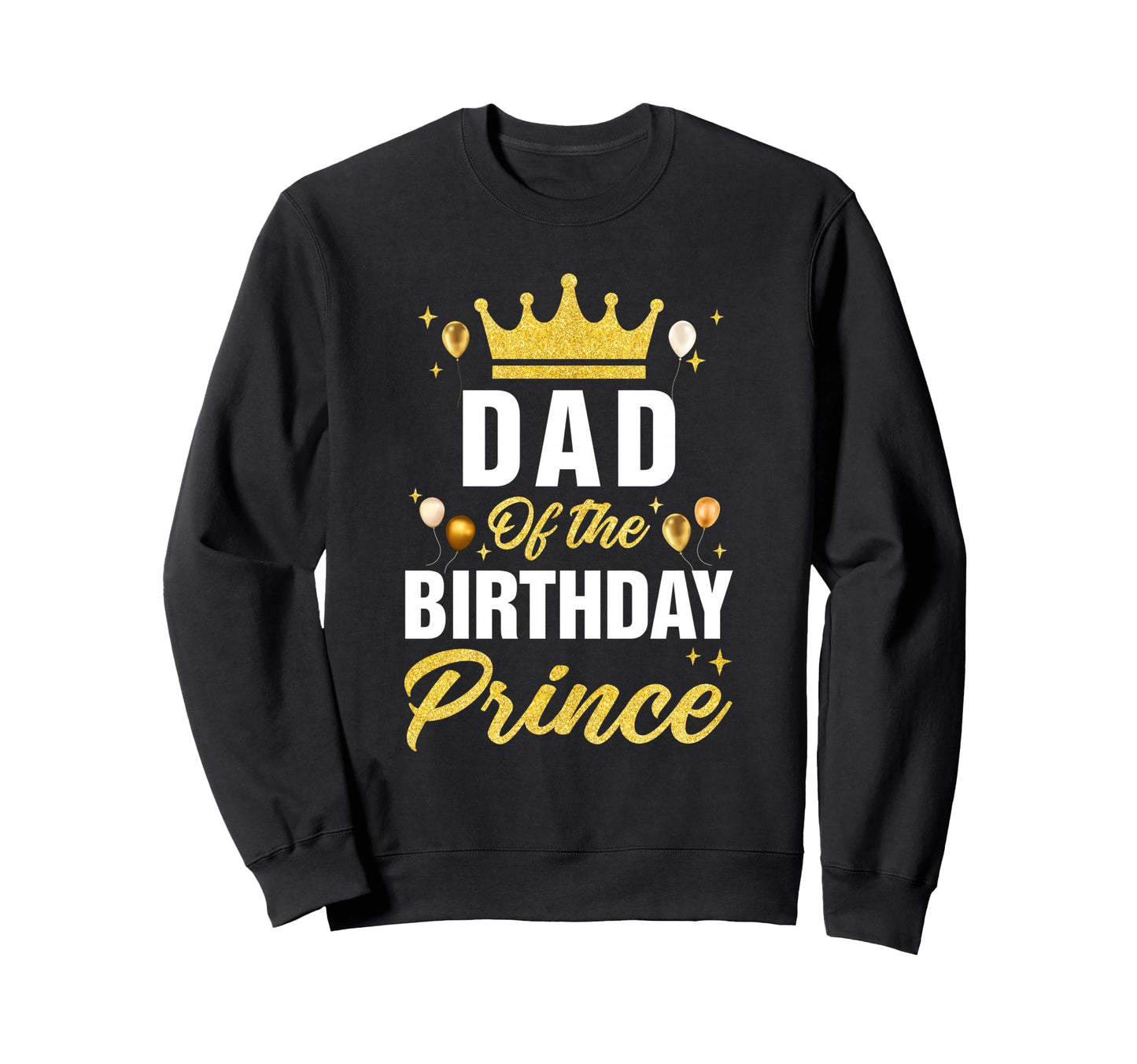 Dad Birthday Prince Bday Party Him Sweatshirt - Custom Art Print Men Women - T-Shirt, Sweatshirt, Hoodie